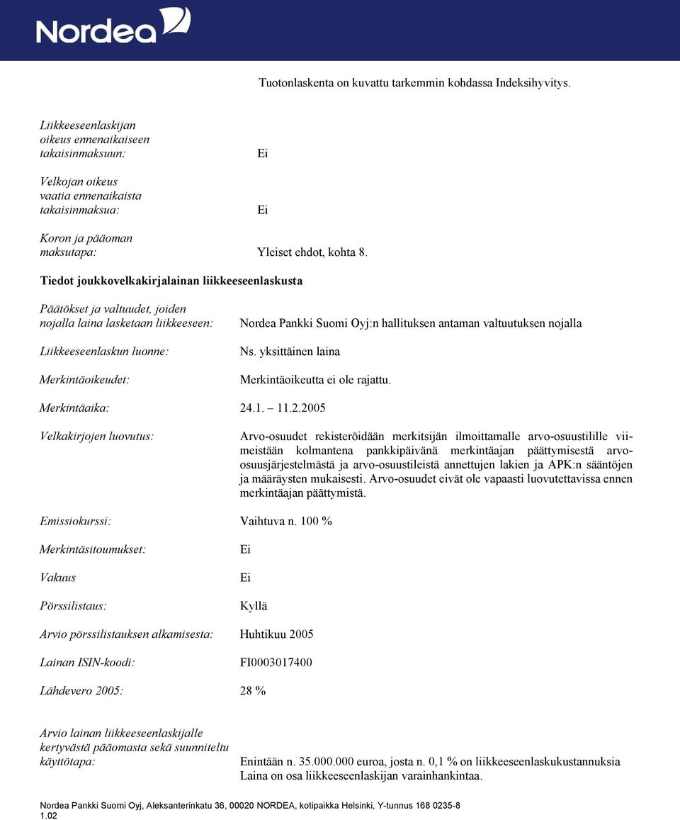 Tiedot joukkovelkakirjalainan liikkeeseenlaskusta Päätökset ja valtuudet, joiden nojalla laina lasketaan liikkeeseen: Liikkeeseenlaskun luonne: Merkintäoikeudet: Nordea Pankki Suomi Oyj:n hallituksen