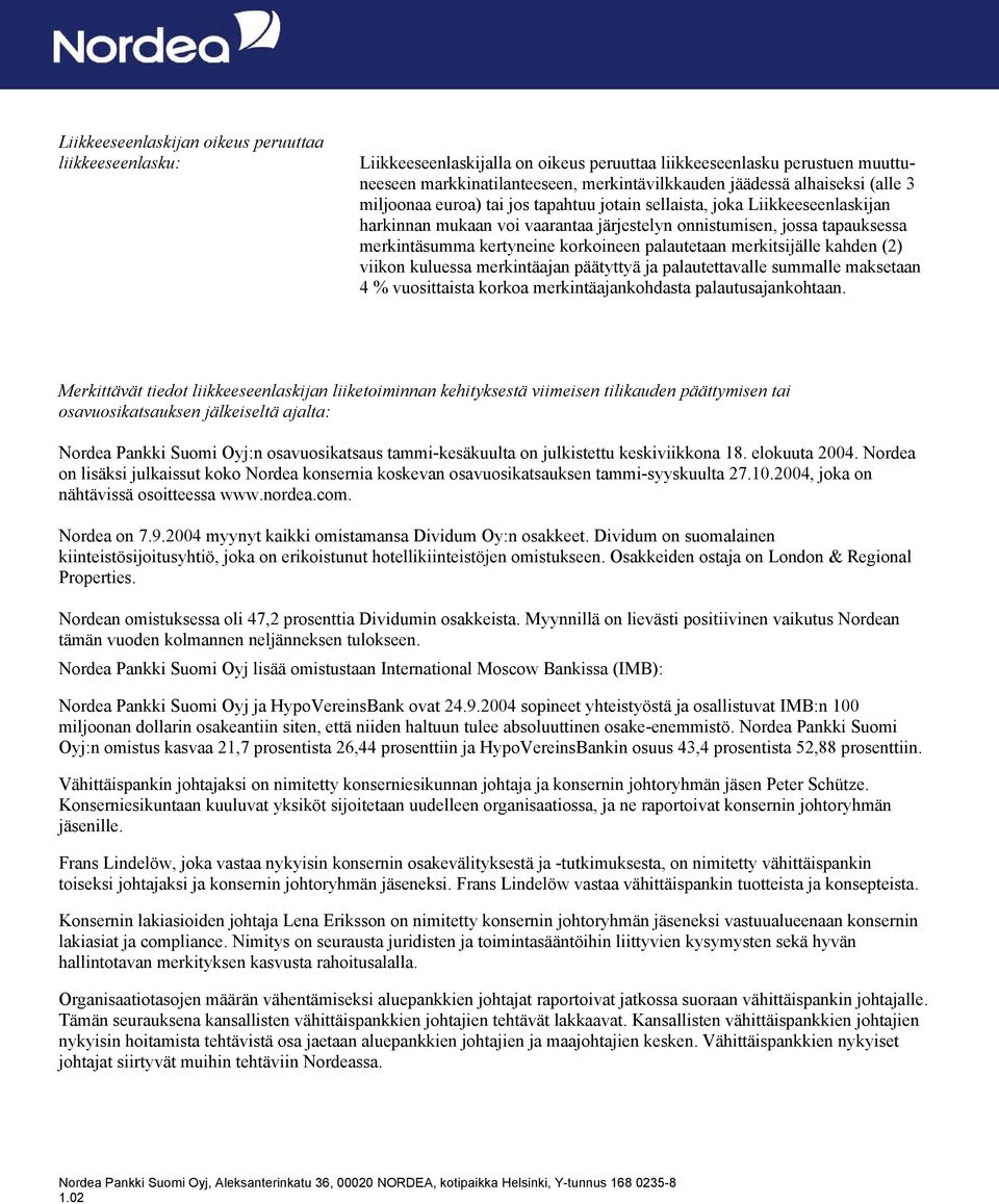 palautetaan merkitsijälle kahden (2) viikon kuluessa merkintäajan päätyttyä ja palautettavalle summalle maksetaan 4 % vuosittaista korkoa merkintäajankohdasta palautusajankohtaan.