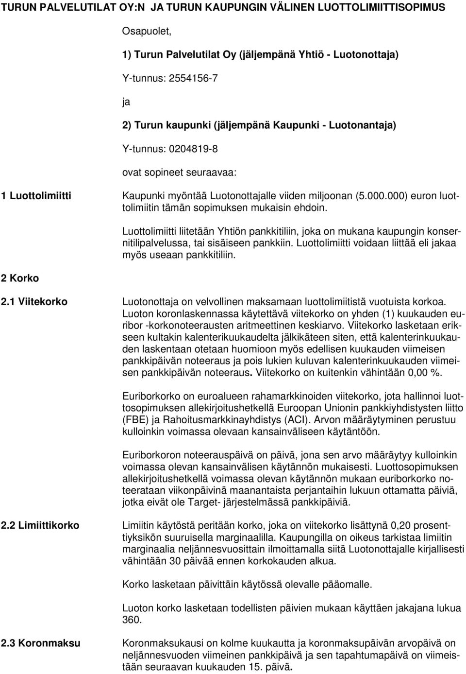 000) euron luottolimiitin tämän sopimuksen mukaisin ehdoin. 2 Korko Luottolimiitti liitetään Yhtiön pankkitiliin, joka on mukana kaupungin konsernitilipalvelussa, tai sisäiseen pankkiin.