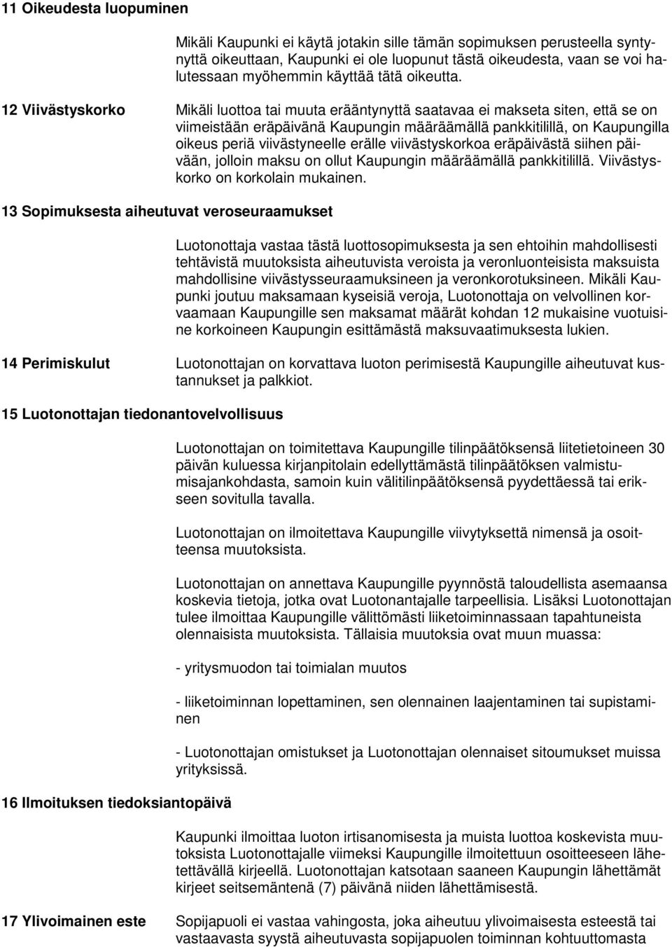 12 Viivästyskorko Mikäli luottoa tai muuta erääntynyttä saatavaa ei makseta siten, että se on viimeistään eräpäivänä Kaupungin määräämällä pankkitilillä, on Kaupungilla oikeus periä viivästyneelle