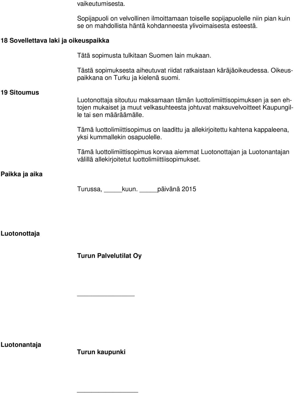 19 Sitoumus Luotonottaja sitoutuu maksamaan tämän luottolimiittisopimuksen ja sen ehtojen mukaiset ja muut velkasuhteesta johtuvat maksuvelvoitteet Kaupungille tai sen määräämälle.