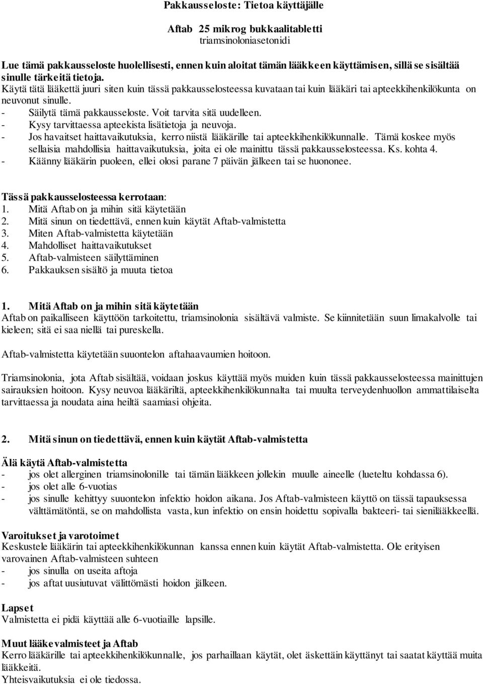 Voit tarvita sitä uudelleen. - Kysy tarvittaessa apteekista lisätietoja ja neuvoja. - Jos havaitset haittavaikutuksia, kerro niistä lääkärille tai apteekkihenkilökunnalle.