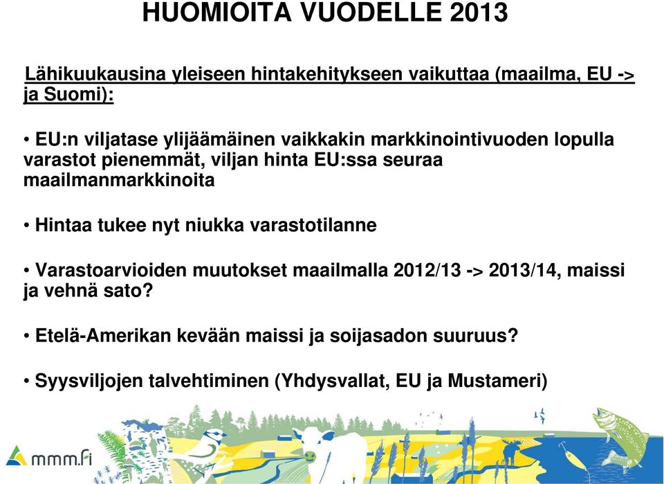 maailmanmarkkinoita Hintaa tukee nyt niukka varastotilanne Varastoarvioiden muutokset maailmalla 2012/13 ->