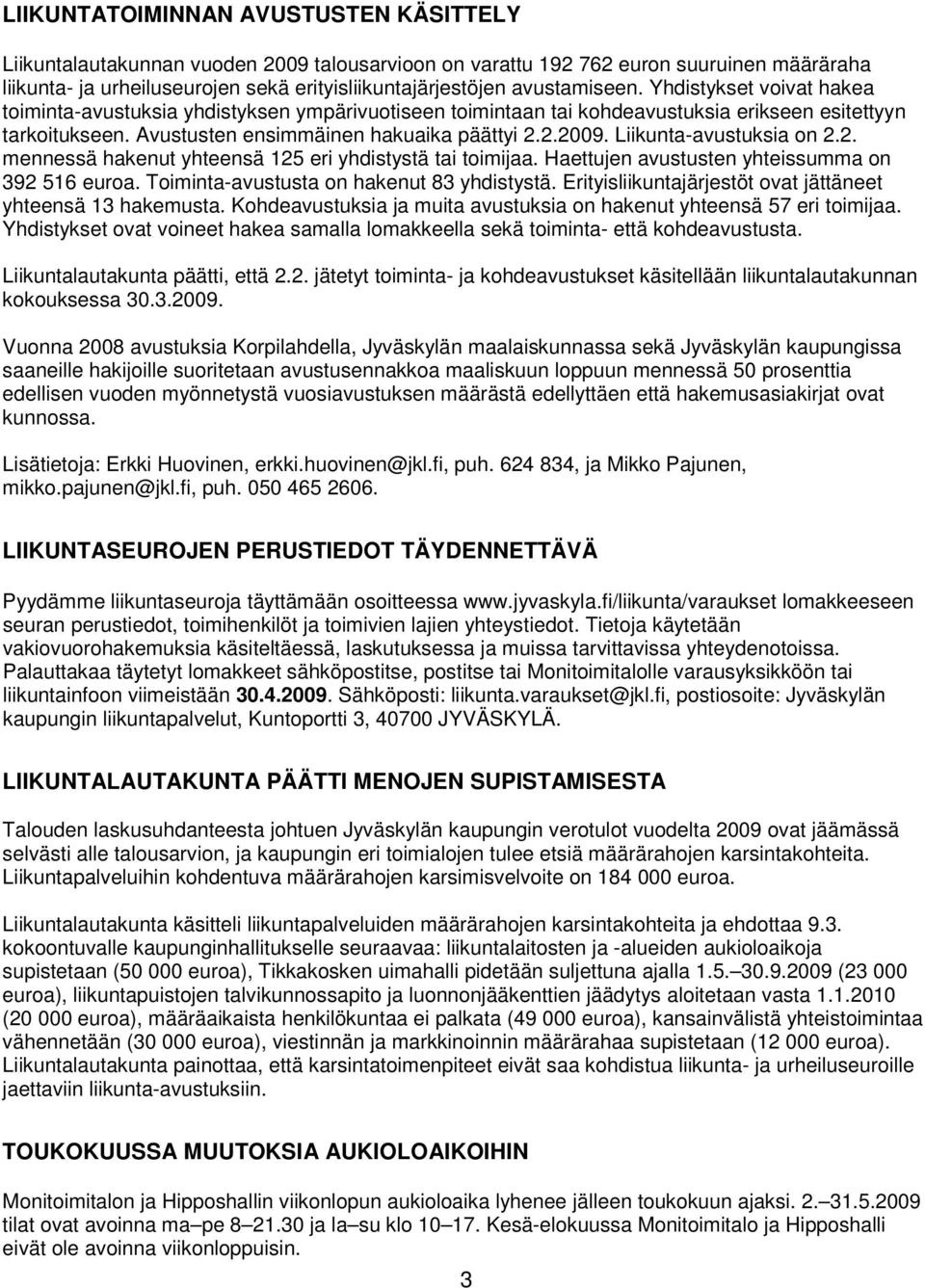 Liikunta-avustuksia on 2.2. mennessä hakenut yhteensä 125 eri yhdistystä tai toimijaa. Haettujen avustusten yhteissumma on 392 516 euroa. Toiminta-avustusta on hakenut 83 yhdistystä.