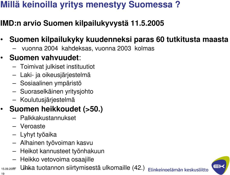 julkiset instituutiot Laki- ja oikeusjärjestelmä Sosiaalinen ympäristö Suoraselkäinen yritysjohto Koulutusjärjestelmä Suomen
