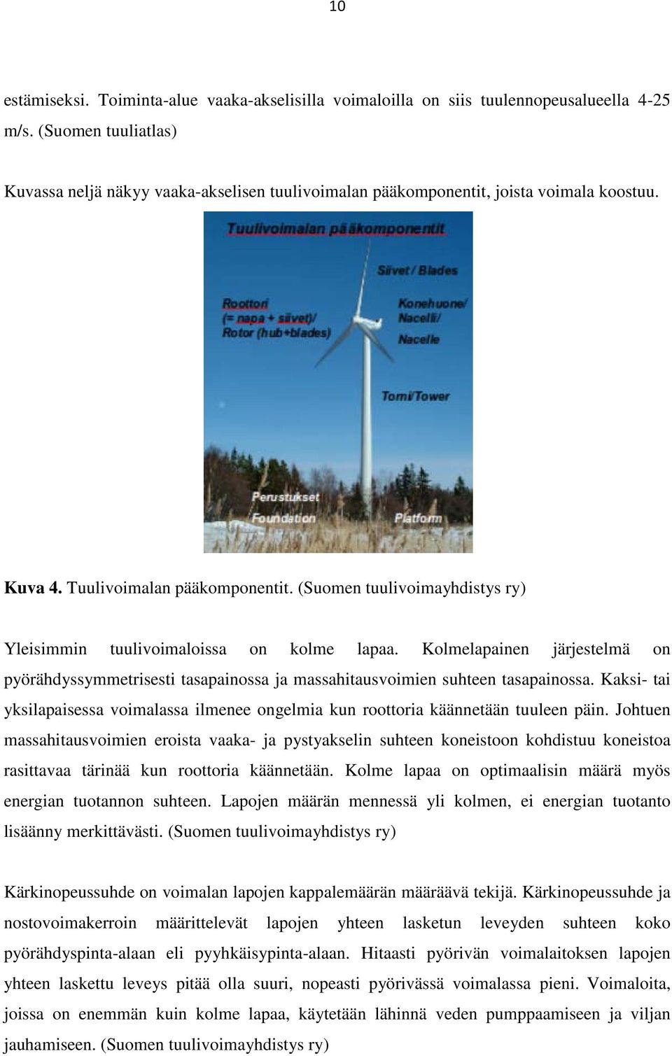 (Suomen tuulivoimayhdistys ry) Yleisimmin tuulivoimaloissa on kolme lapaa. Kolmelapainen järjestelmä on pyörähdyssymmetrisesti tasapainossa ja massahitausvoimien suhteen tasapainossa.