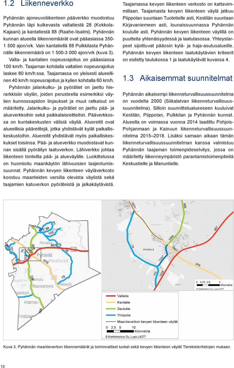 Valta- ja kantatien nopeusrajoitus on pääasiassa 100 km/h. Taajaman kohdalla valtatien nopeusrajoitus laskee 60 km/h:ssa.