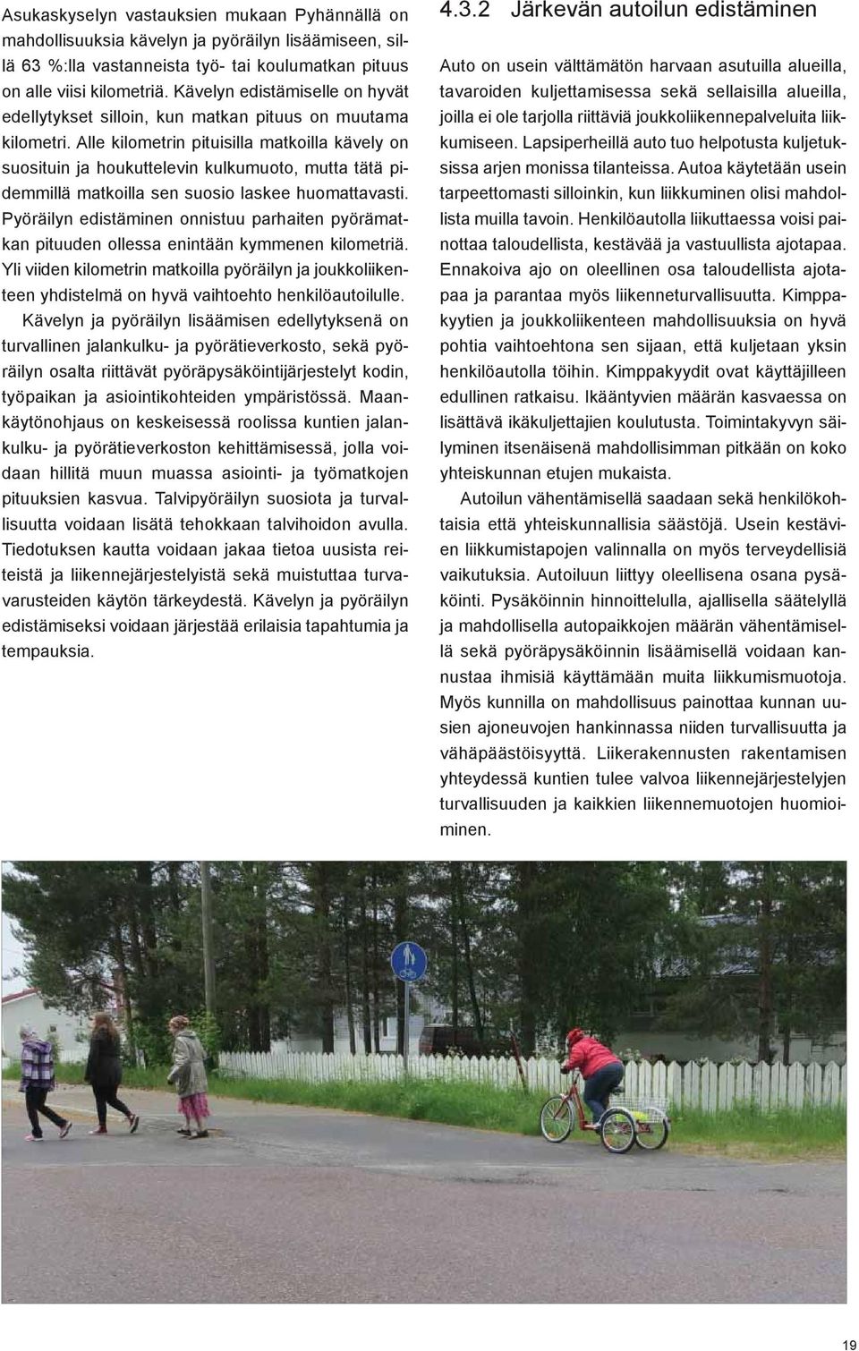 Alle kilometrin pituisilla matkoilla kävely on suosituin ja houkuttelevin kulkumuoto, mutta tätä pidemmillä matkoilla sen suosio laskee huomattavasti.
