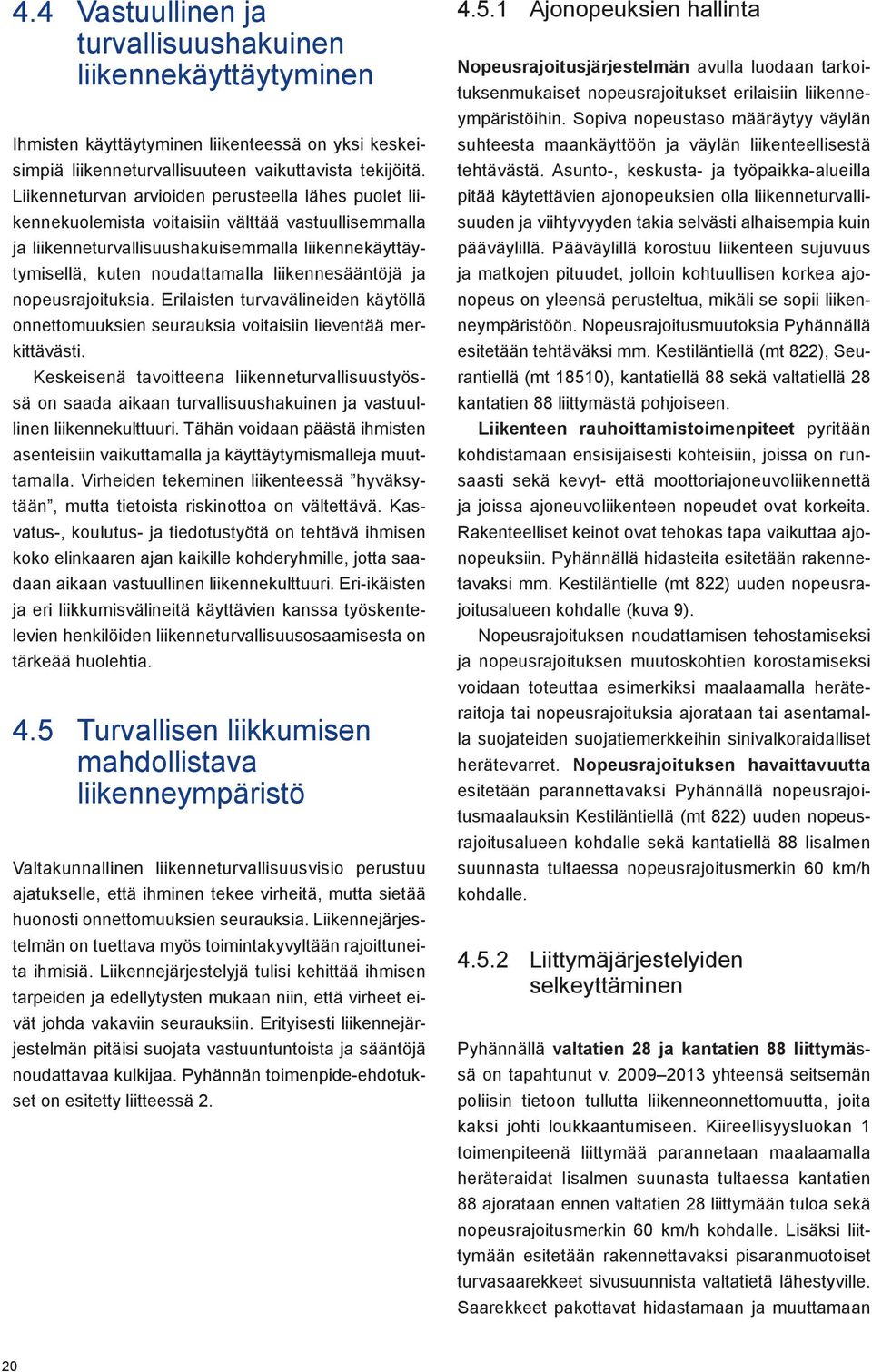 liikennesääntöjä ja nopeusrajoituksia. Erilaisten turvavälineiden käytöllä onnettomuuksien seurauksia voitaisiin lieventää merkittävästi.