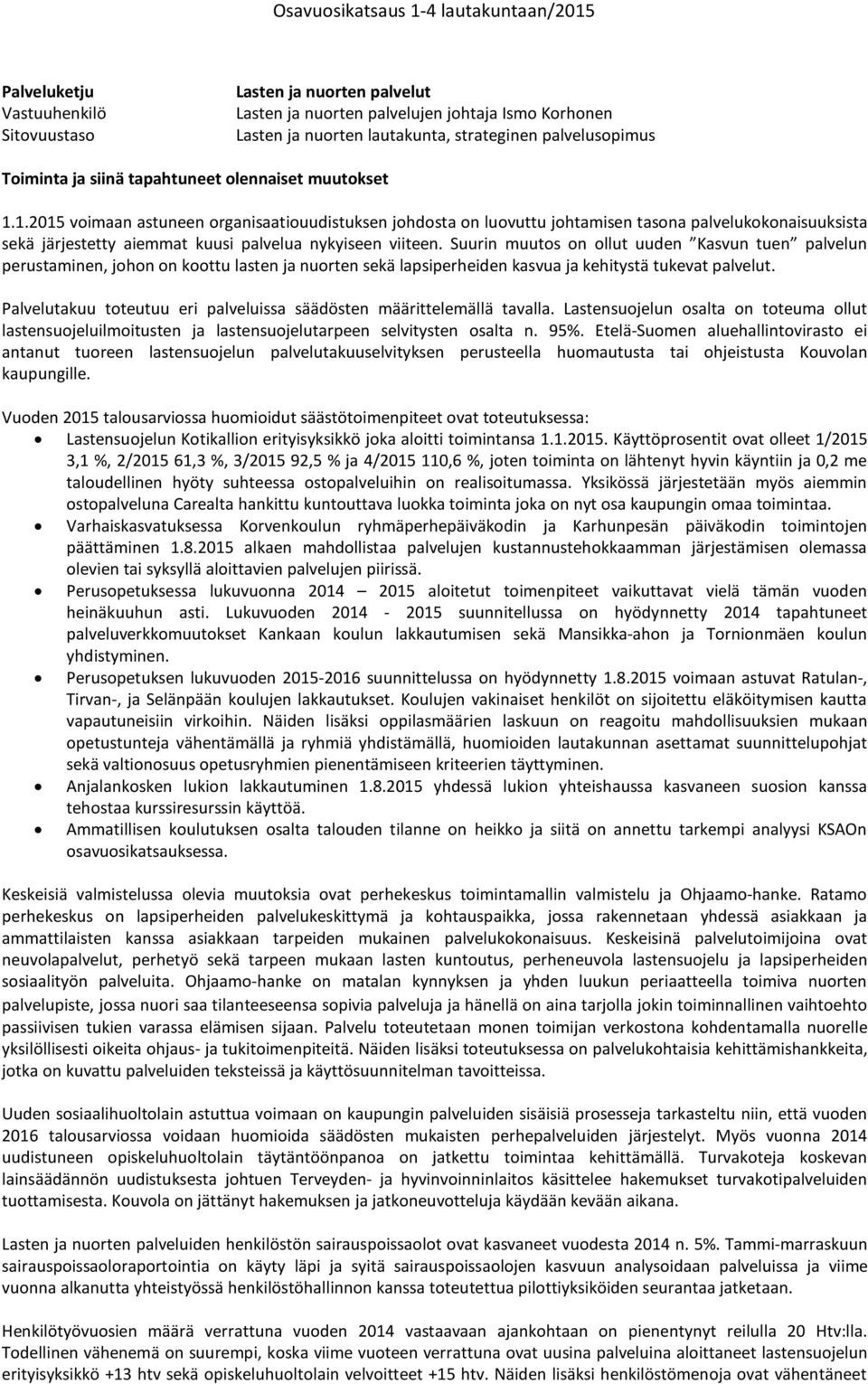 Suurin muuts n llut uuden Kasvun tuen palvelun perustaminen, jhn n kttu lasten ja nurten sekä lapsiperheiden kasvua ja kehitystä tukevat palvelut.