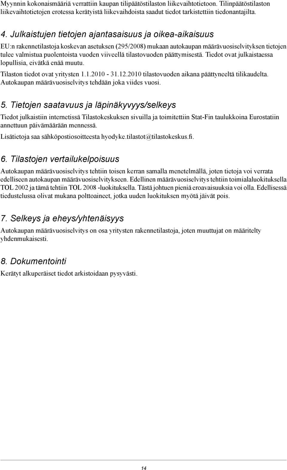 viiveellä tilastovuoden päättymisestä. Tiedot ovat julkaistaessa lopullisia, eivätkä enää muutu. Tilaston tiedot ovat yritysten 1.1.2010-31.12.2010 tilastovuoden aikana päättyneeltä tilikaudelta.