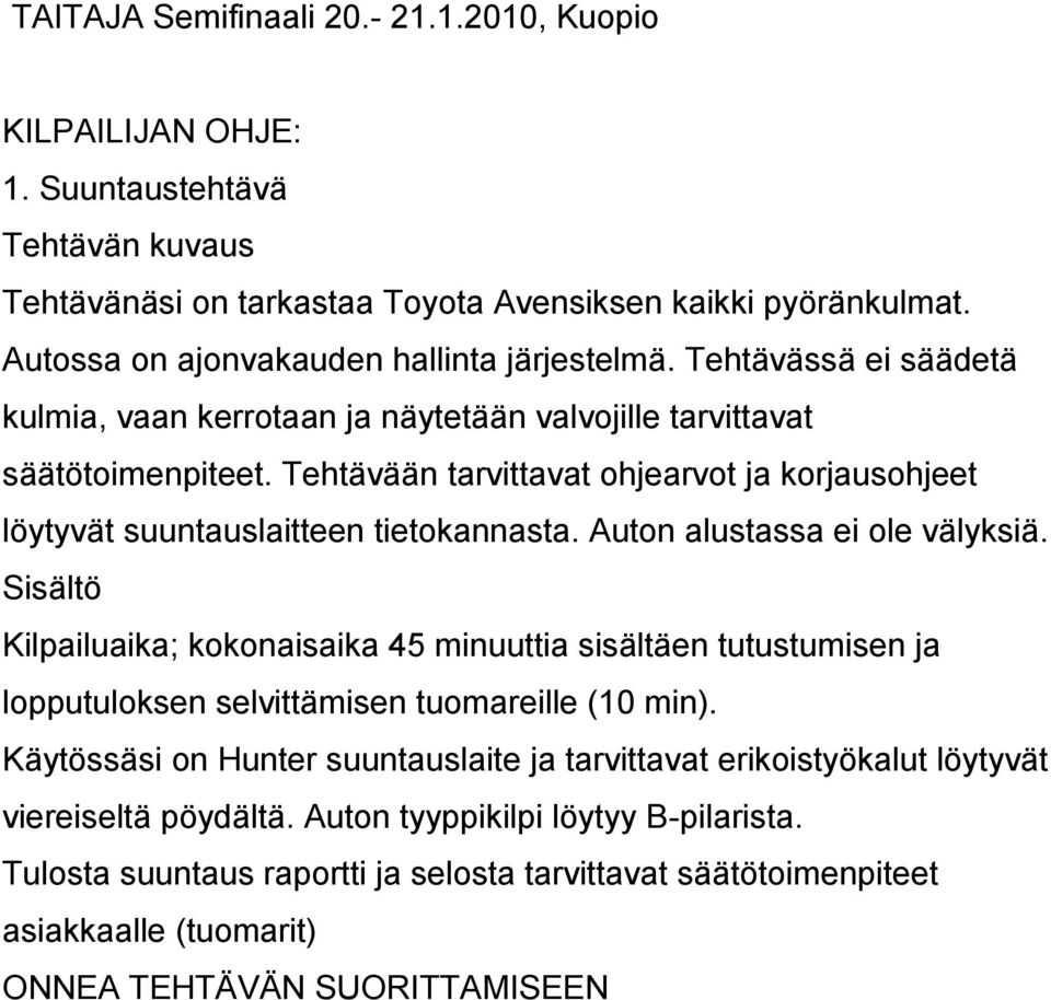 Tehtävään tarvittavat ohjearvot ja korjausohjeet löytyvät suuntauslaitteen tietokannasta. Auton alustassa ei ole välyksiä.