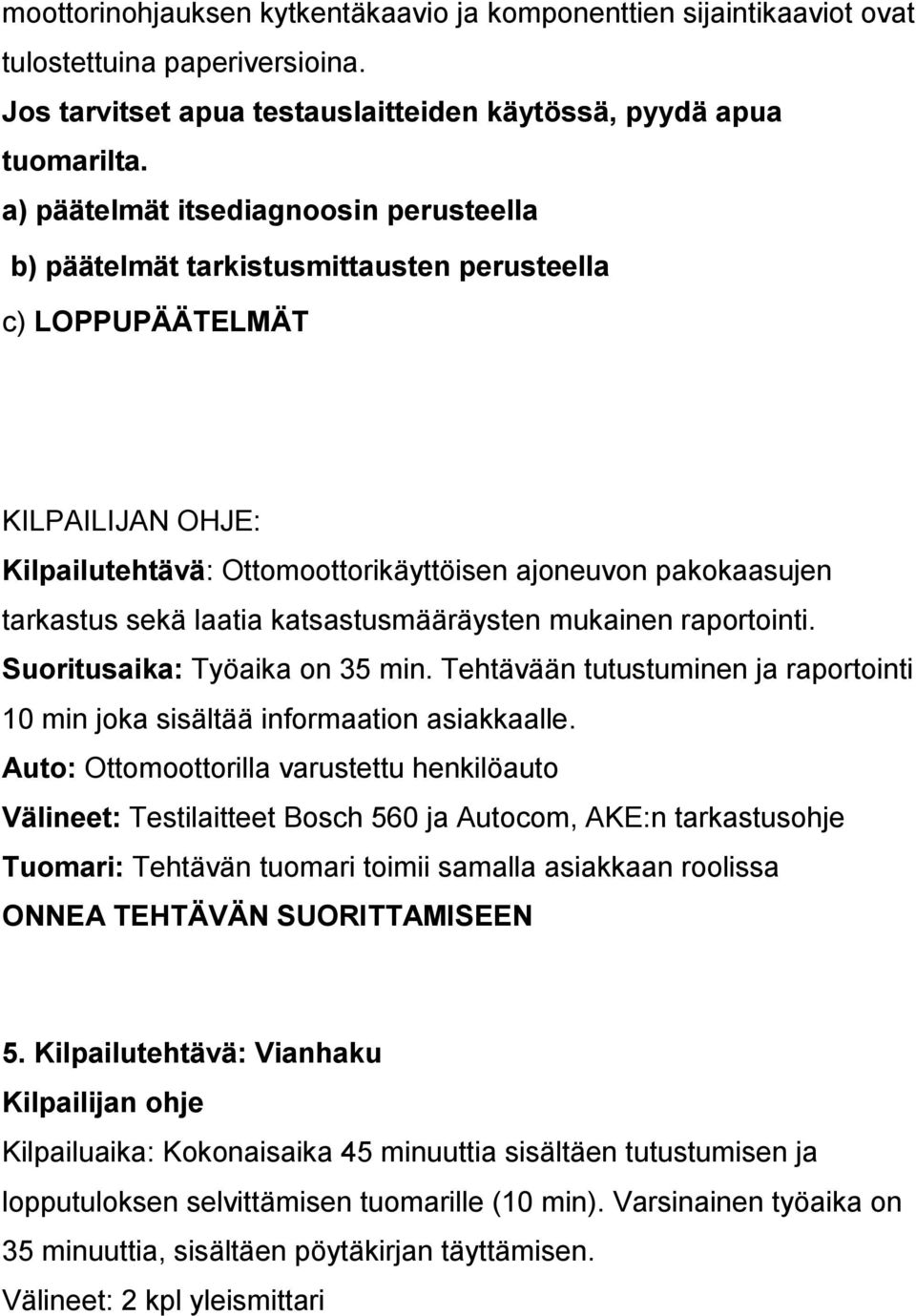 laatia katsastusmääräysten mukainen raportointi. Suoritusaika: Työaika on 35 min. Tehtävään tutustuminen ja raportointi 10 min joka sisältää informaation asiakkaalle.