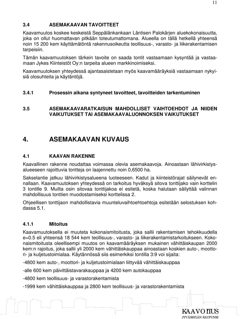 Tämän kaavamuutoksen tärkein tavoite on saada tontit vastaamaan kysyntää ja vastaamaan Jykes Kiinteistöt Oy:n tarpeita alueen markkinoimiseksi.
