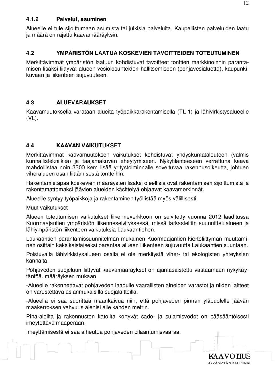 kaupunkikuvaan ja liikenteen sujuvuuteen. 4.3 ALUEVARAUKSET Kaavamuutoksella varataan alueita työpaikkarakentamisella (TL-1) ja lähivirkistysalueelle (VL). 4.4 KAAVAN VAIKUTUKSET Merkittävimmät kaavamuutoksen vaikutukset kohdistuvat yhdyskuntatalouteen (valmis kunnallistekniikka) ja taajamakuvan eheytymiseen.