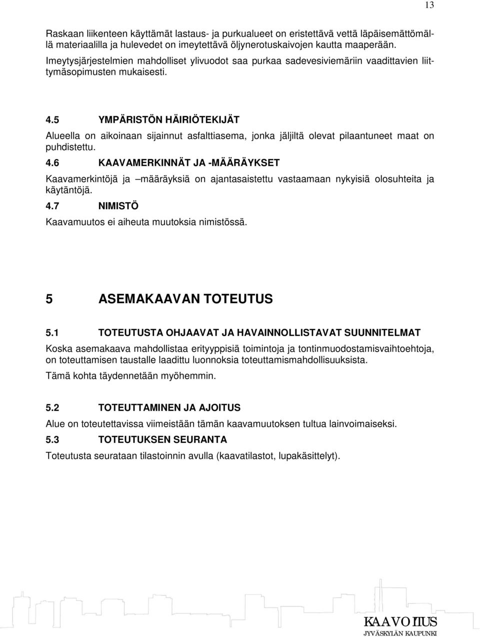 5 YMPÄRISTÖN HÄIRIÖTEKIJÄT Alueella on aikoinaan sijainnut asfalttiasema, jonka jäljiltä olevat pilaantuneet maat on puhdistettu. 4.
