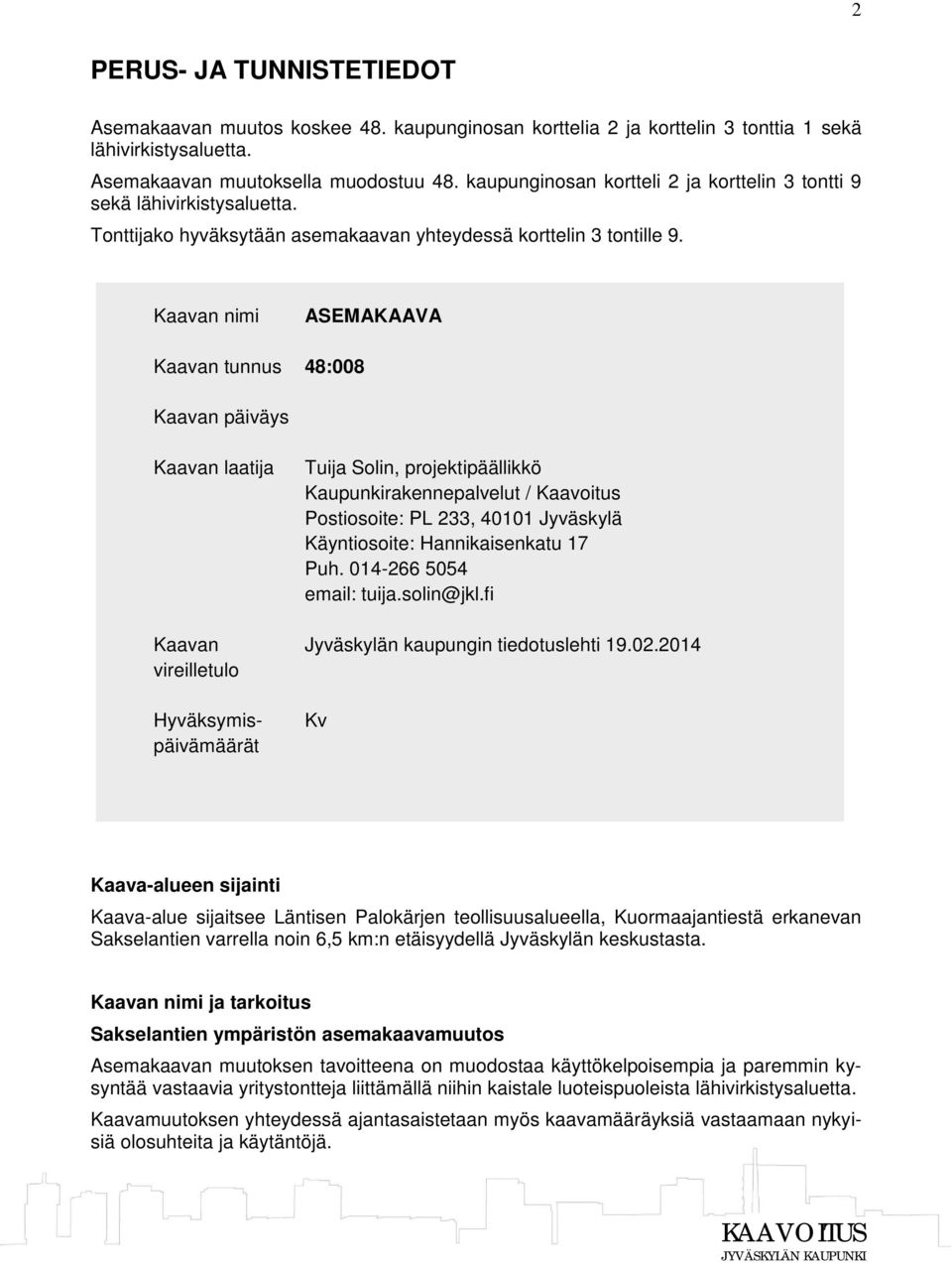 Kaavan nimi ASEMAKAAVA Kaavan tunnus 48:008 Kaavan päiväys Kaavan laatija Tuija Solin, projektipäällikkö Kaupunkirakennepalvelut / Kaavoitus Postiosoite: PL 233, 40101 Jyväskylä Käyntiosoite: