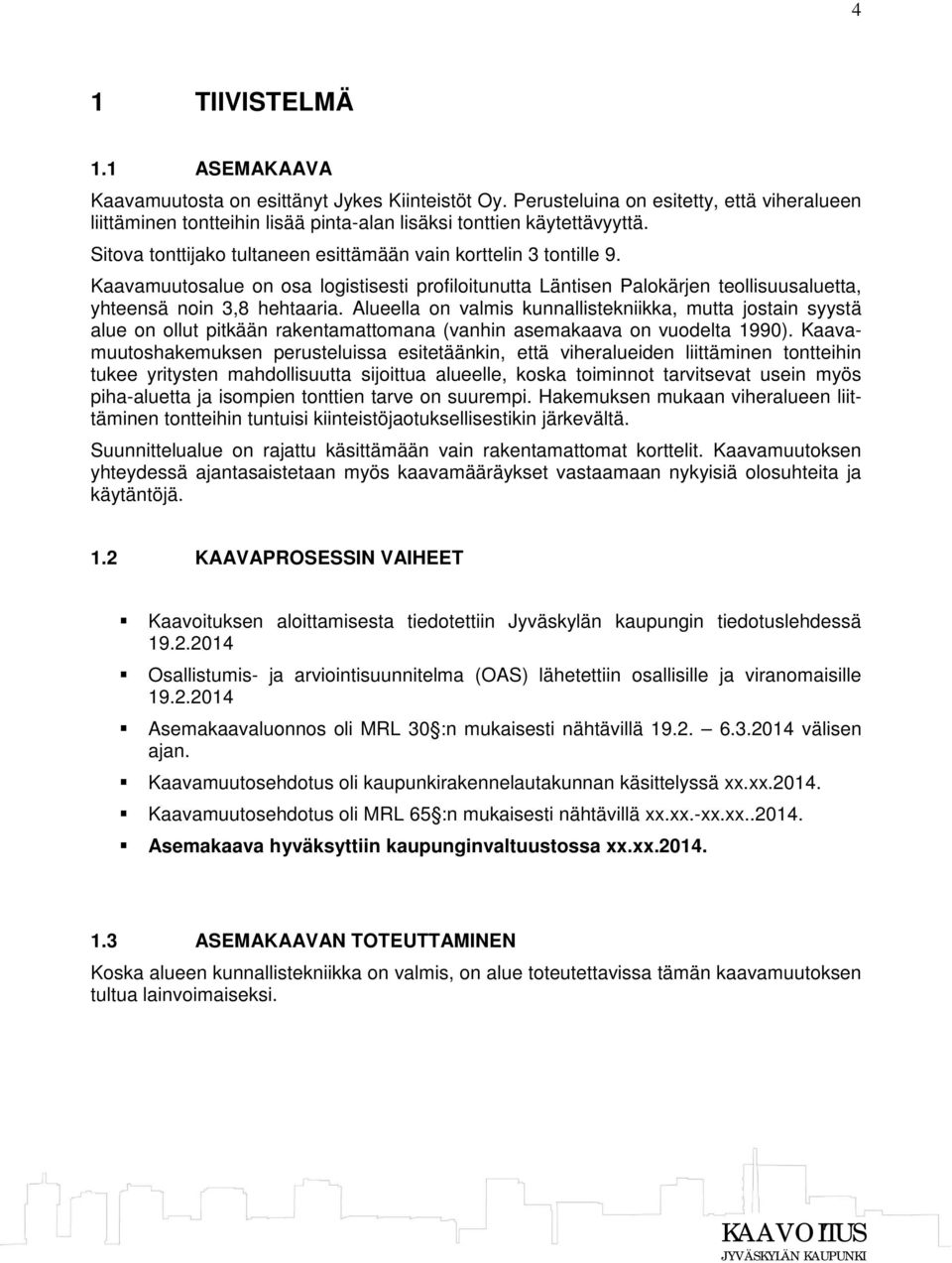 Alueella on valmis kunnallistekniikka, mutta jostain syystä alue on ollut pitkään rakentamattomana (vanhin asemakaava on vuodelta 1990).