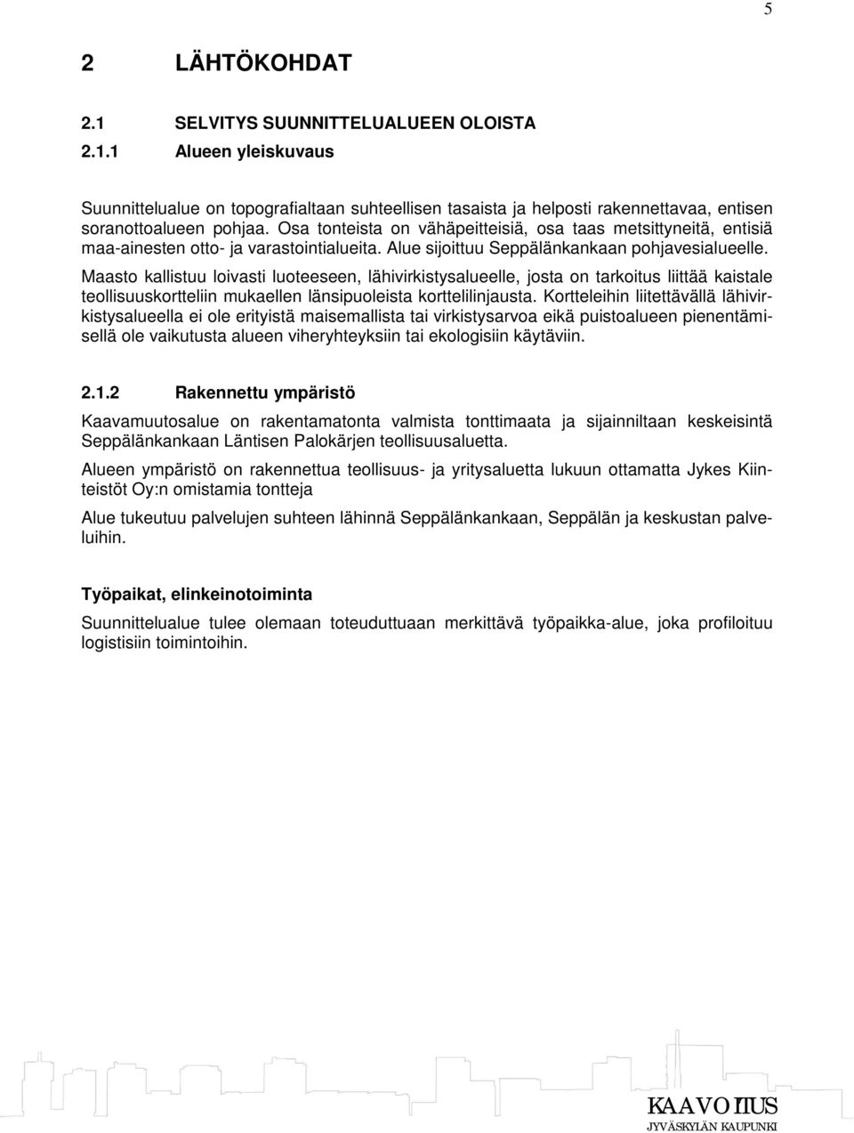 Maasto kallistuu loivasti luoteeseen, lähivirkistysalueelle, josta on tarkoitus liittää kaistale teollisuuskortteliin mukaellen länsipuoleista korttelilinjausta.