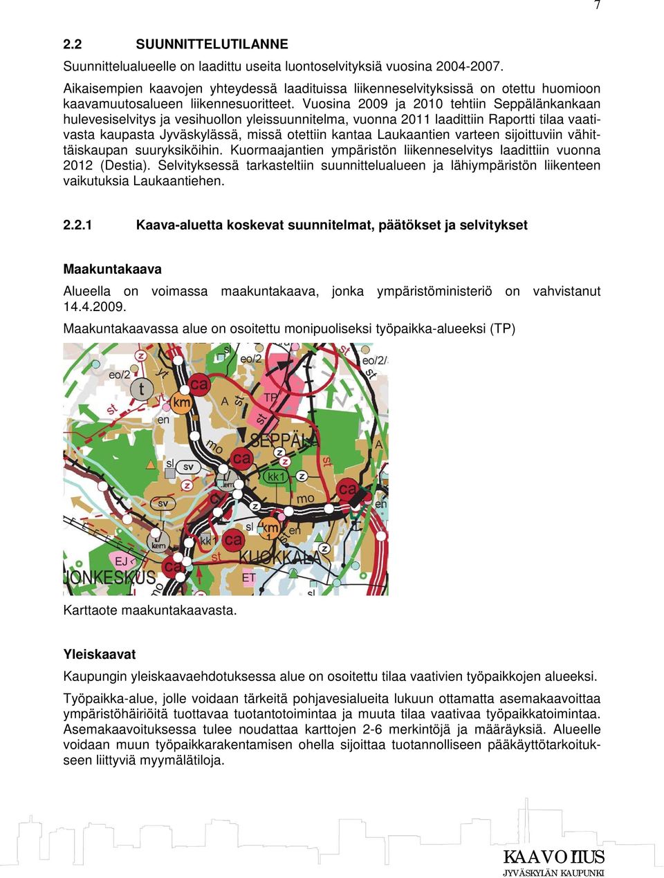 Vuosina 2009 ja 2010 tehtiin Seppälänkankaan hulevesiselvitys ja vesihuollon yleissuunnitelma, vuonna 2011 laadittiin Raportti tilaa vaativasta kaupasta Jyväskylässä, missä otettiin kantaa