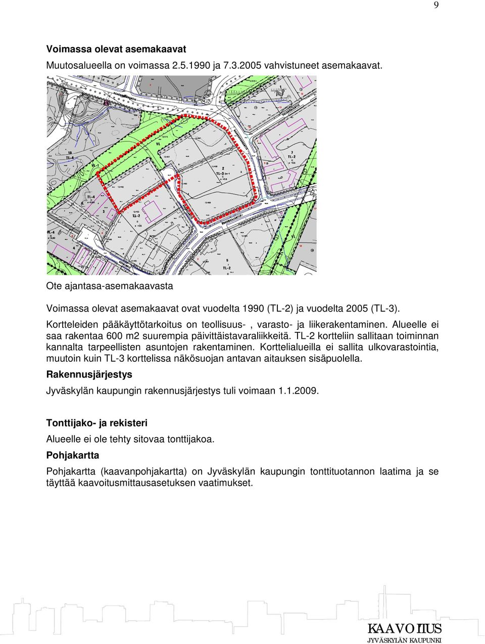 Alueelle ei saa rakentaa 600 m2 suurempia päivittäistavaraliikkeitä. TL-2 kortteliin sallitaan toiminnan kannalta tarpeellisten asuntojen rakentaminen.