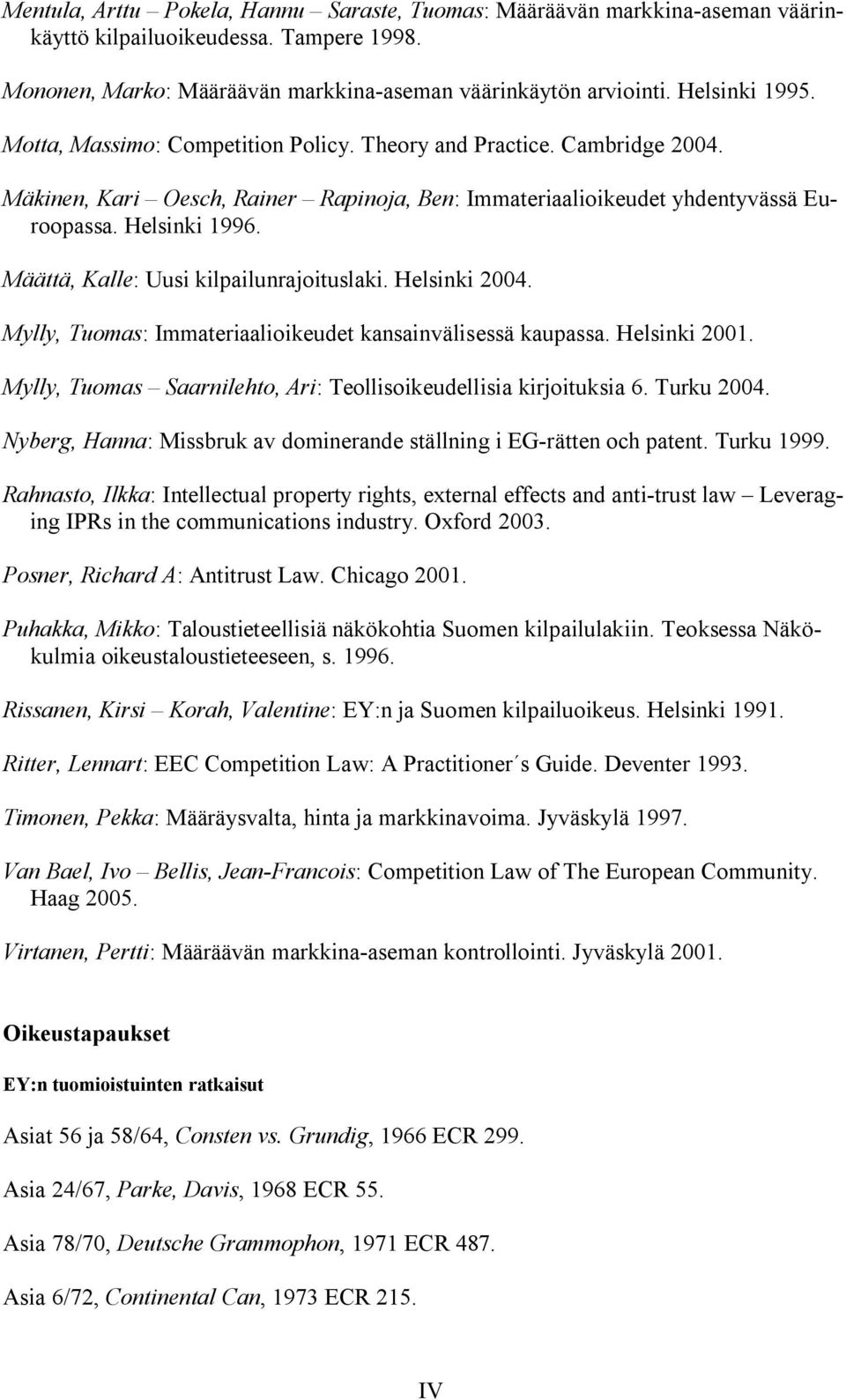 Määttä, Kalle: Uusi kilpailunrajoituslaki. Helsinki 2004. Mylly, Tuomas: Immateriaalioikeudet kansainvälisessä kaupassa. Helsinki 2001.