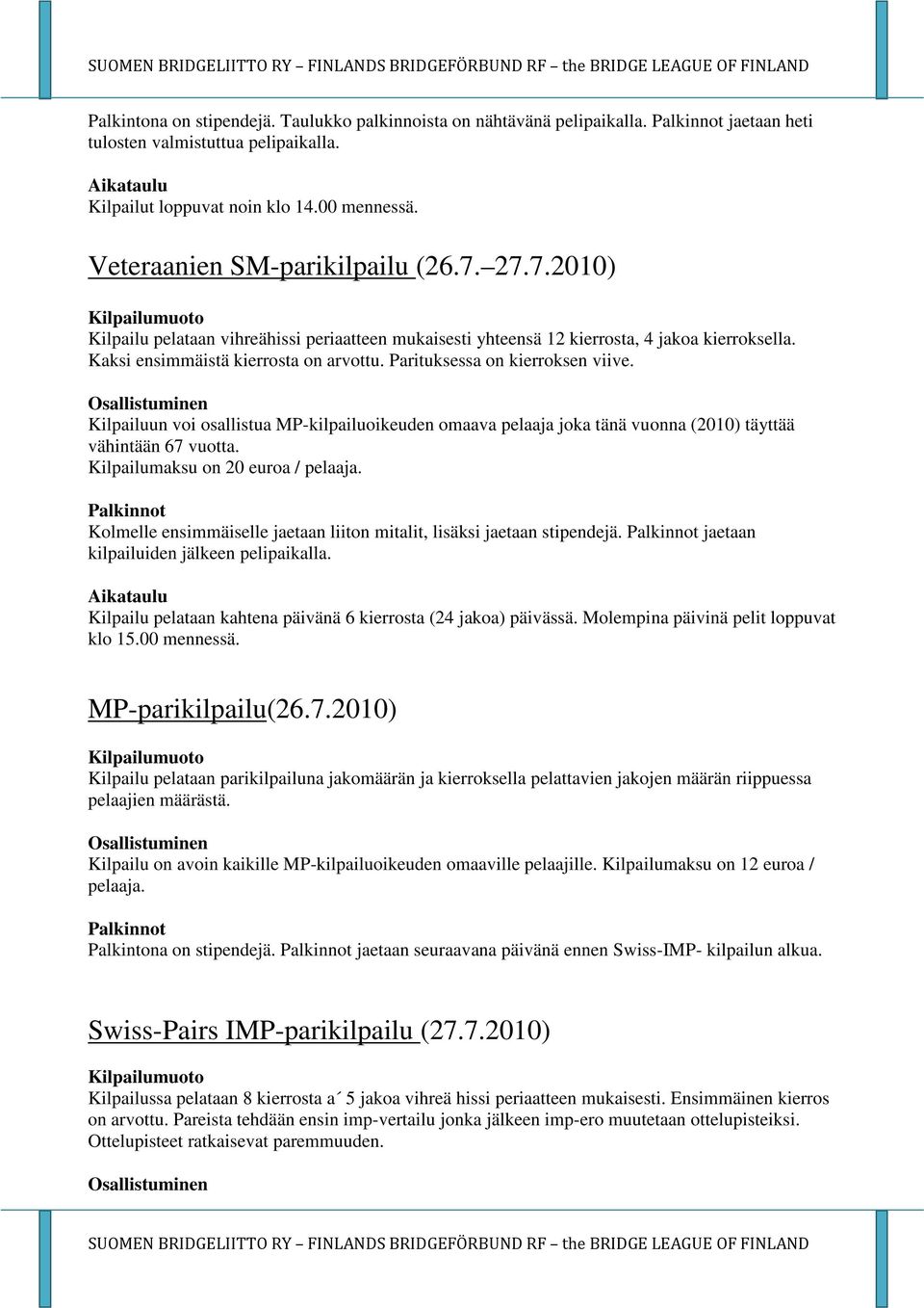 Kilpailuun voi osallistua MP-kilpailuoikeuden omaava pelaaja joka tänä vuonna (2010) täyttää vähintään 67 vuotta.