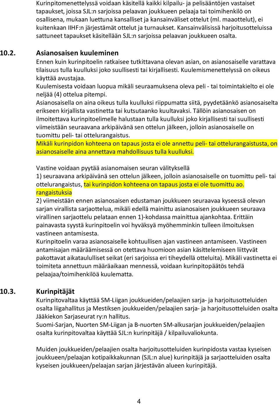 Kansainvälisissä harjoitusotteluissa sattuneet tapaukset käsitellään SJL:n sarjoissa pelaavan joukkueen osalta. 10.2.