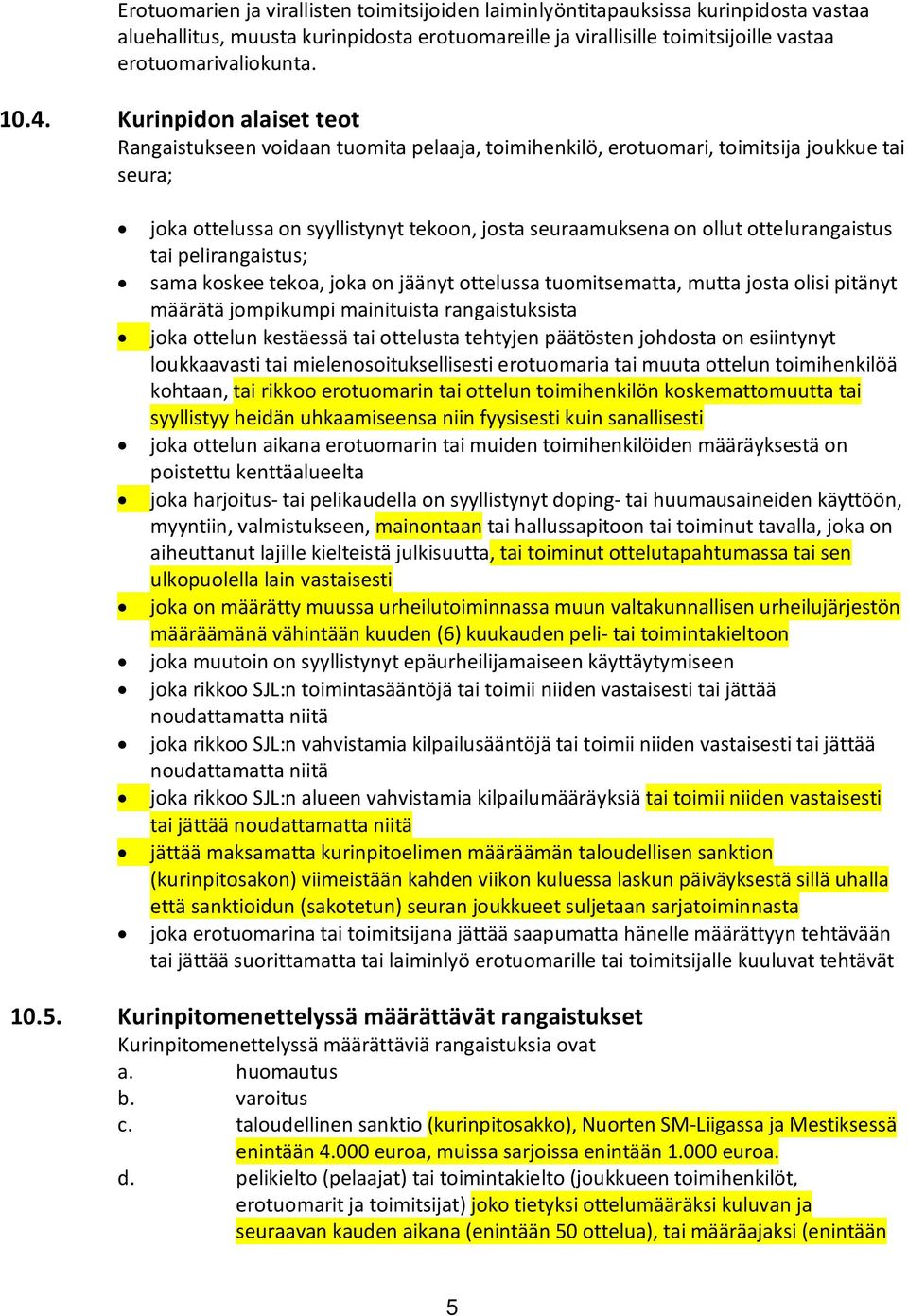 ottelurangaistus tai pelirangaistus; sama koskee tekoa, joka on jäänyt ottelussa tuomitsematta, mutta josta olisi pitänyt määrätä jompikumpi mainituista rangaistuksista joka ottelun kestäessä tai