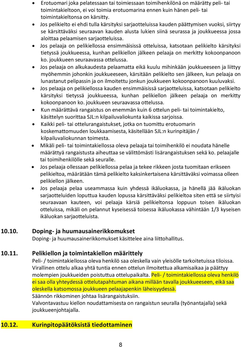 sarjaotteluissa. Jos pelaaja on pelikiellossa ensimmäisissä otteluissa, katsotaan pelikielto kärsityksi tietyssä joukkueessa, kunhan pelikiellon jälkeen pelaaja on merkitty kokoonpanoon ko.