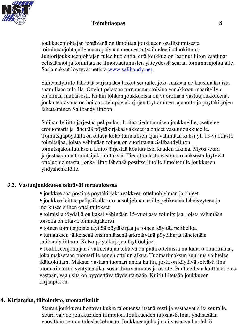 Sarjamaksut löytyvät netistä www.salibandy.net. Salibandyliitto lähettää sarjamaksulaskut seuralle, joka maksaa ne kausimaksuista saamillaan tuloilla.