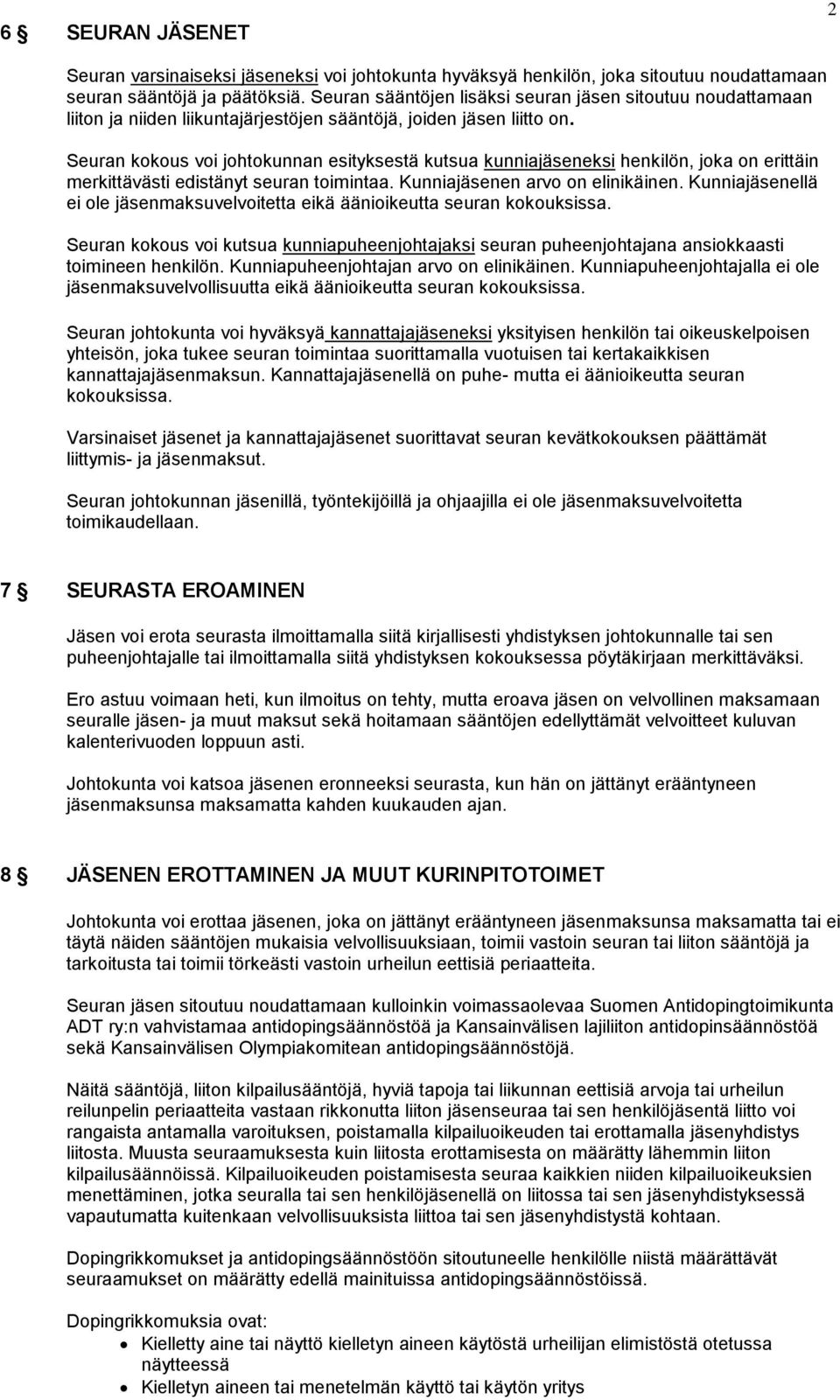 Seuran kokous voi johtokunnan esityksestä kutsua kunniajäseneksi henkilön, joka on erittäin merkittävästi edistänyt seuran toimintaa. Kunniajäsenen arvo on elinikäinen.