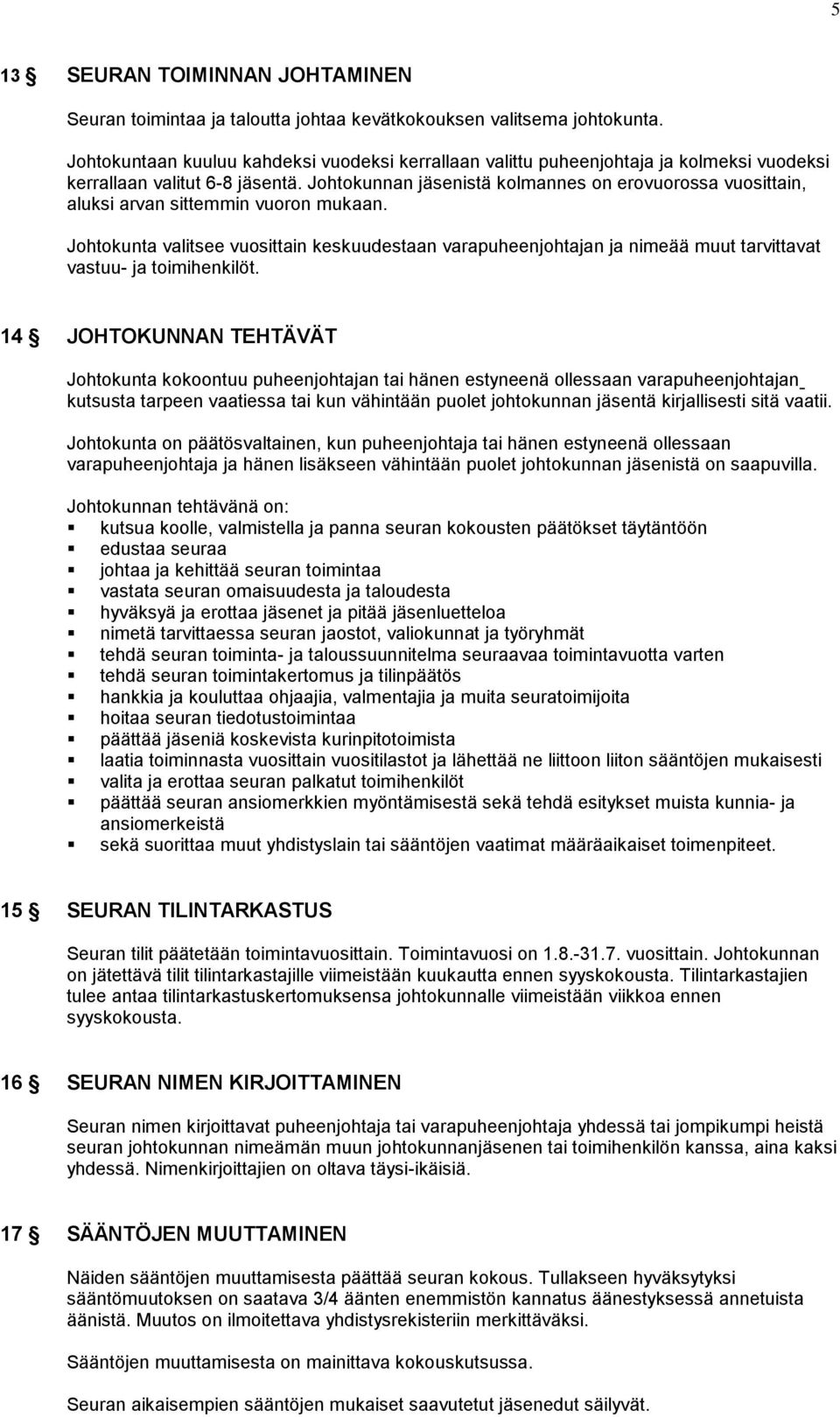 Johtokunnan jäsenistä kolmannes on erovuorossa vuosittain, aluksi arvan sittemmin vuoron mukaan.