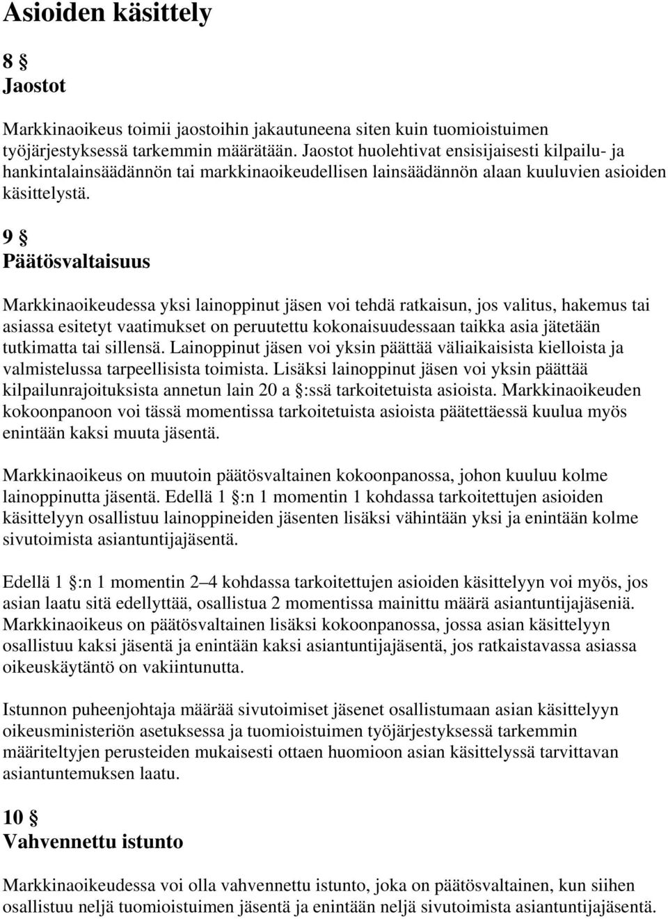 9 Päätösvaltaisuus Markkinaoikeudessa yksi lainoppinut jäsen voi tehdä ratkaisun, jos valitus, hakemus tai asiassa esitetyt vaatimukset on peruutettu kokonaisuudessaan taikka asia jätetään tutkimatta