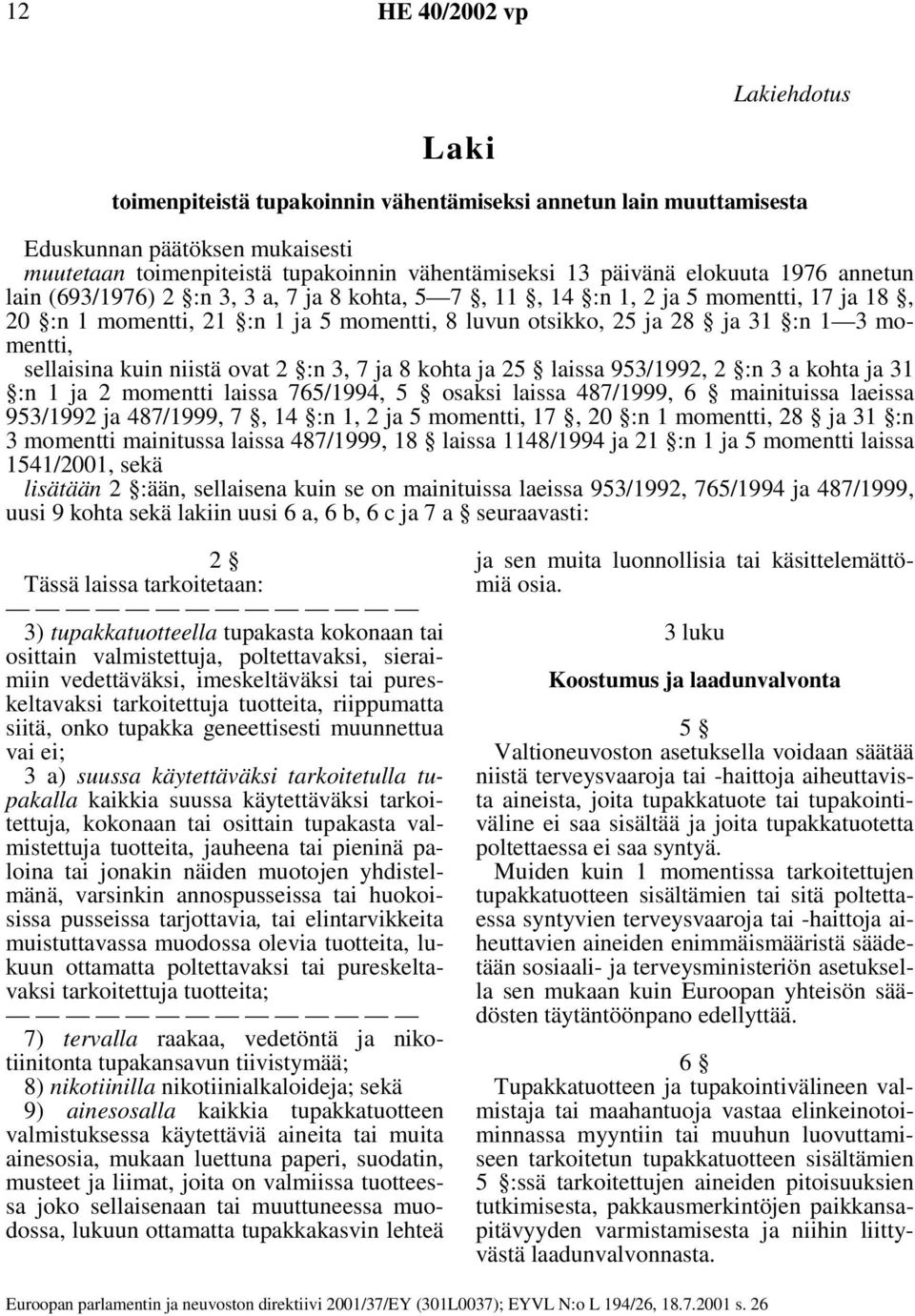 kuin niistä ovat 2 :n 3, 7 ja 8 kohta ja 25 laissa 953/1992, 2 :n 3 a kohta ja 31 :n 1 ja 2 momentti laissa 765/1994, 5 osaksilaissa487/1999, 6 mainituissalaeissa 953/1992 ja 487/1999, 7, 14 :n 1, 2