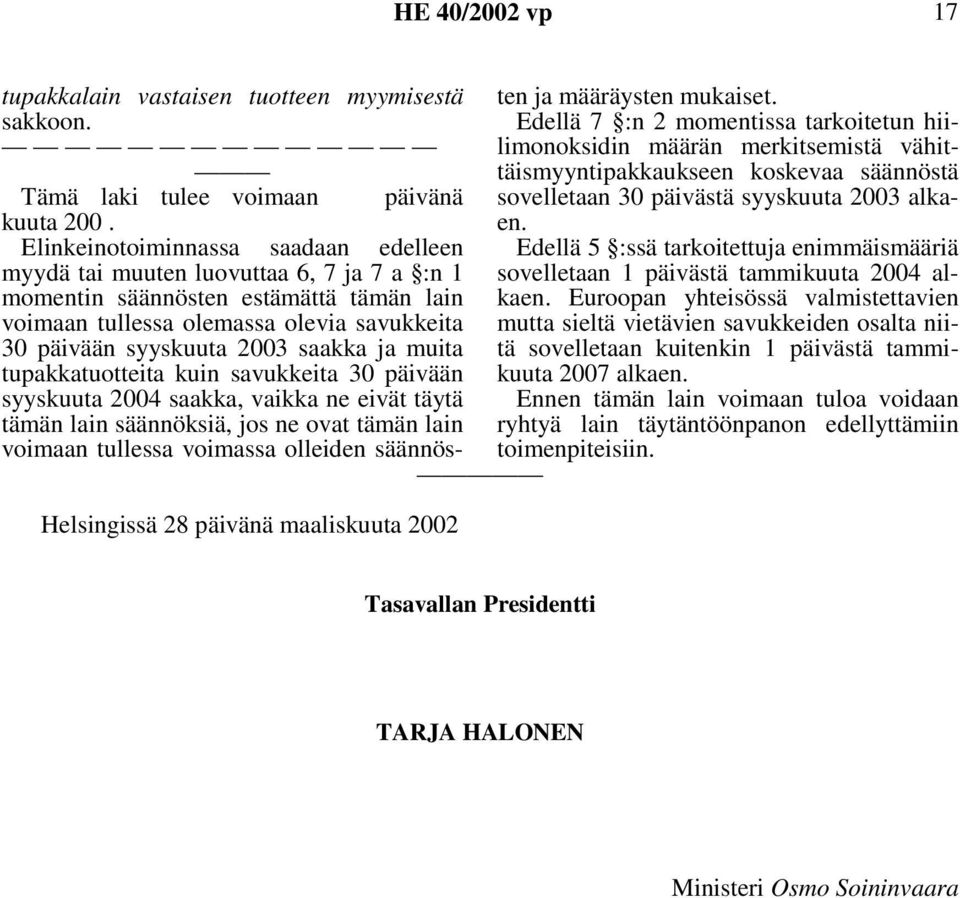 ja muita tupakkatuotteita kuin savukkeita 30 päivään syyskuuta 2004 saakka, vaikka ne eivät täytä tämän lain säännöksiä, jos ne ovat tämän lain voimaan tullessa voimassa olleiden säännösten ja