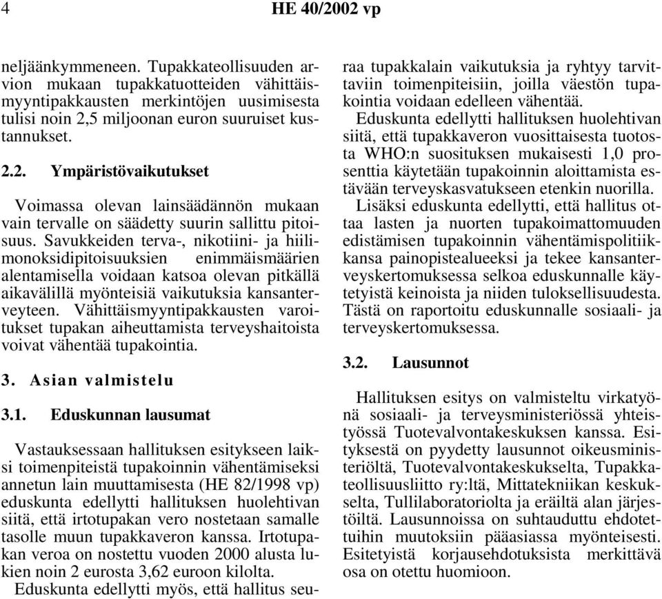 Savukkeiden terva-, nikotiini- ja hiilimonoksidipitoisuuksien enimmäismäärien alentamisella voidaan katsoa olevan pitkällä aikavälillä myönteisiä vaikutuksia kansanterveyteen.