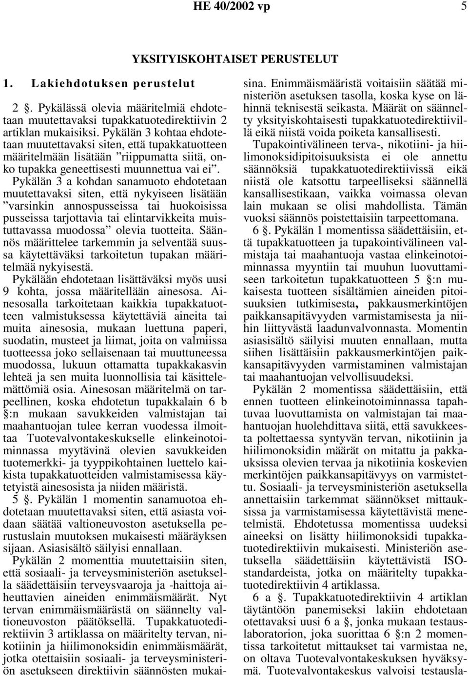 Pykälän 3 a kohdan sanamuoto ehdotetaan muutettavaksi siten, että nykyiseen lisätään varsinkin annospusseissa tai huokoisissa pusseissa tarjottavia tai elintarvikkeita muistuttavassa muodossa olevia