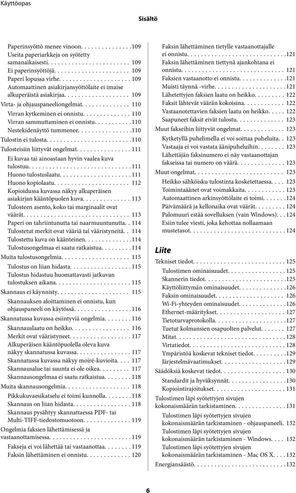 ..110 Nestekidenäyttö tummenee...110 Tulostin ei tulosta...110 Tulosteisiin liittyvät ongelmat...111 Ei kuvaa tai ainoastaan hyvin vaalea kuva tulostuu...111 Huono tulostuslaatu...111 Huono kopiolaatu.