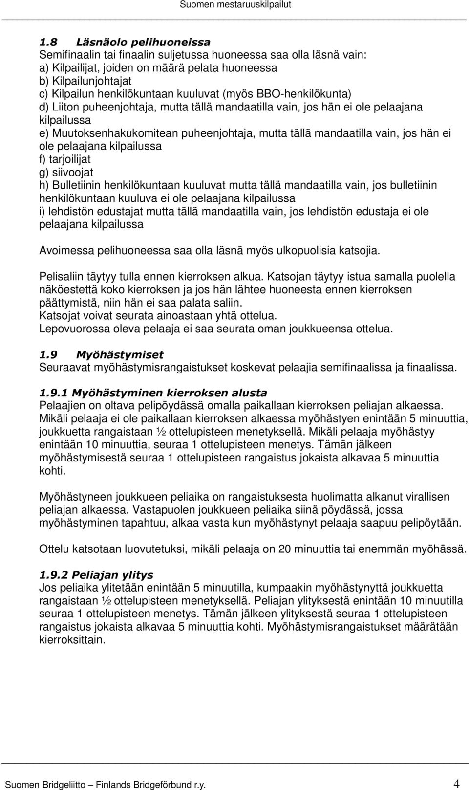 hän ei ole pelaajana kilpailussa f) tarjoilijat g) siivoojat h) Bulletiinin henkilökuntaan kuuluvat mutta tällä mandaatilla vain, jos bulletiinin henkilökuntaan kuuluva ei ole pelaajana kilpailussa