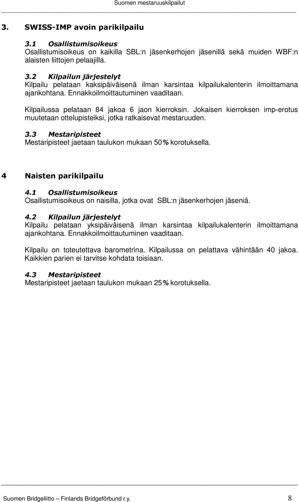 1 Osallistumisoikeus Osallistumisoikeus on naisilla, jotka ovat SBL:n jäsenkerhojen jäseniä. 4.