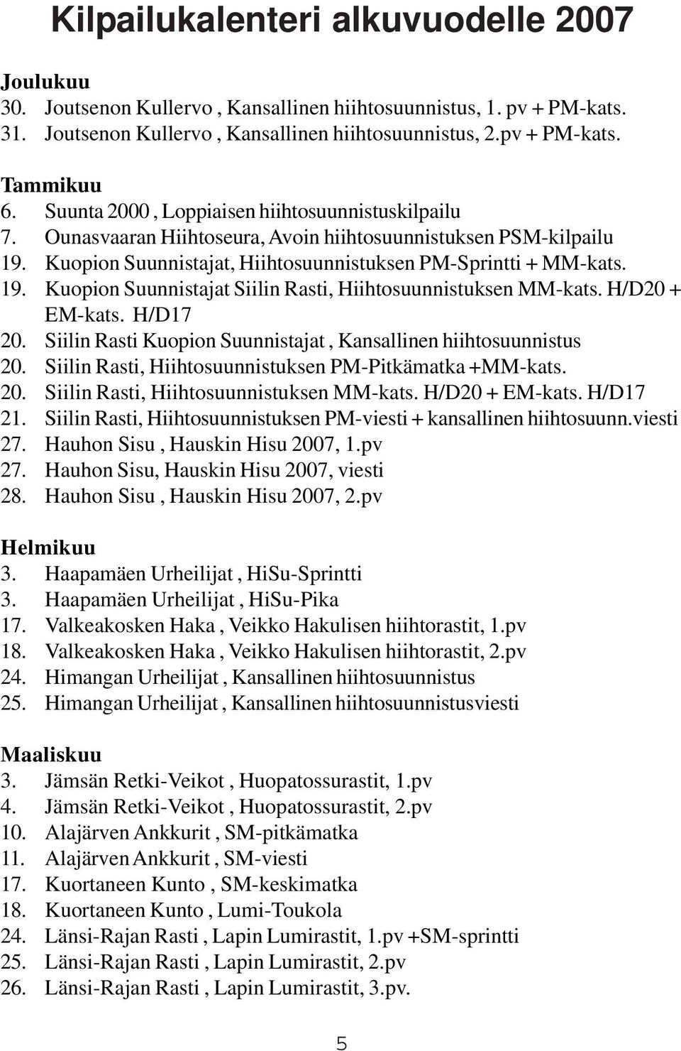 H/D20 + EM-kats. H/D17 20. Siilin Rasti Kuopion Suunnistajat, Kansallinen hiihtosuunnistus 20. Siilin Rasti, Hiihtosuunnistuksen PM-Pitkämatka +MM-kats. 20. Siilin Rasti, Hiihtosuunnistuksen MM-kats.
