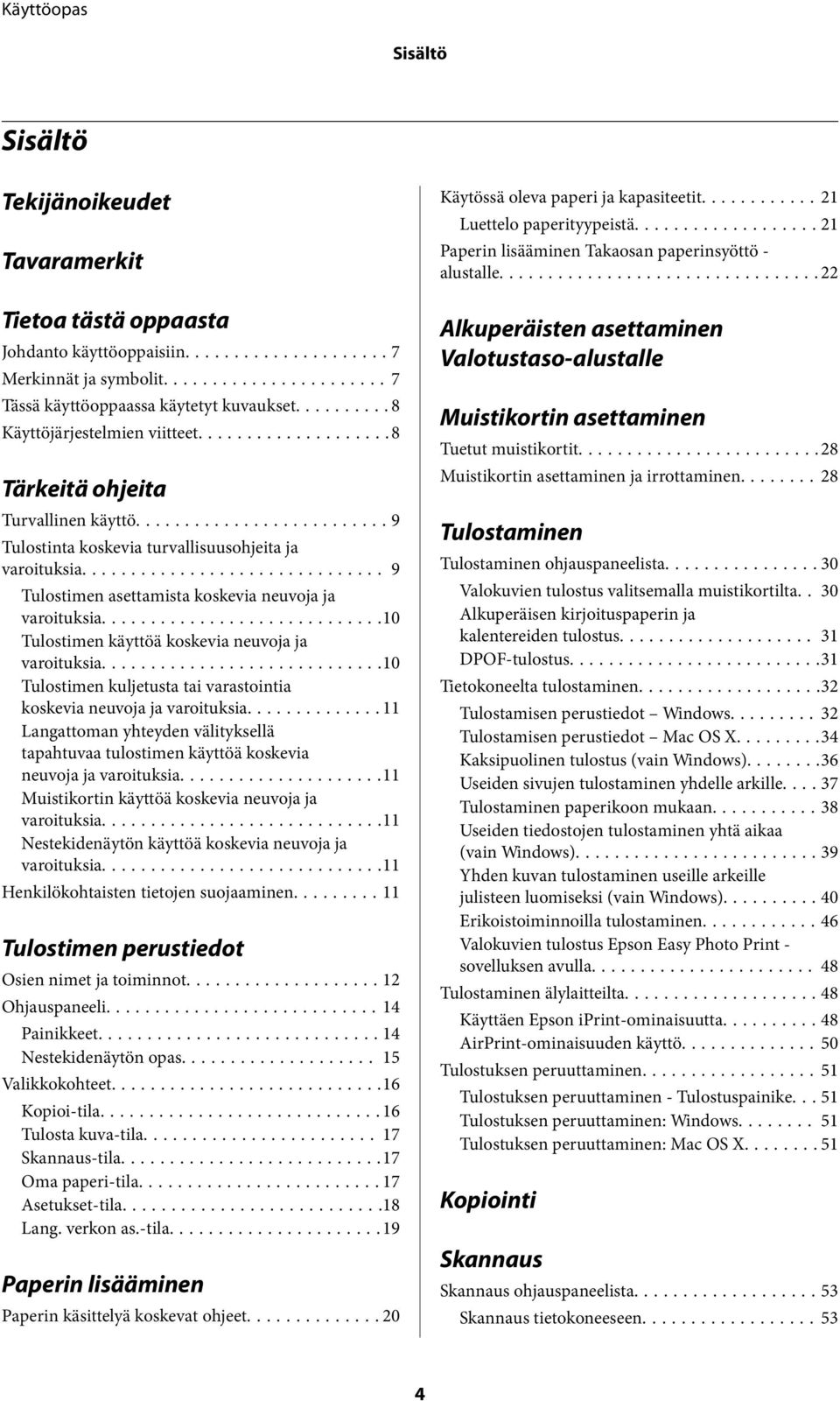 ..10 Tulostimen käyttöä koskevia neuvoja ja varoituksia...10 Tulostimen kuljetusta tai varastointia koskevia neuvoja ja varoituksia.