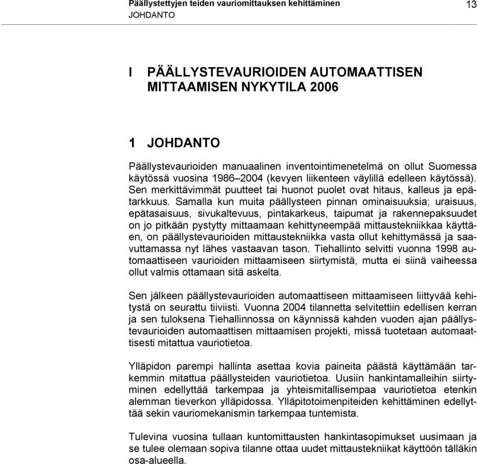 Samalla kun muita päällysteen pinnan ominaisuuksia; uraisuus, epätasaisuus, sivukaltevuus, pintakarkeus, taipumat ja rakennepaksuudet on jo pitkään pystytty mittaamaan kehittyneempää