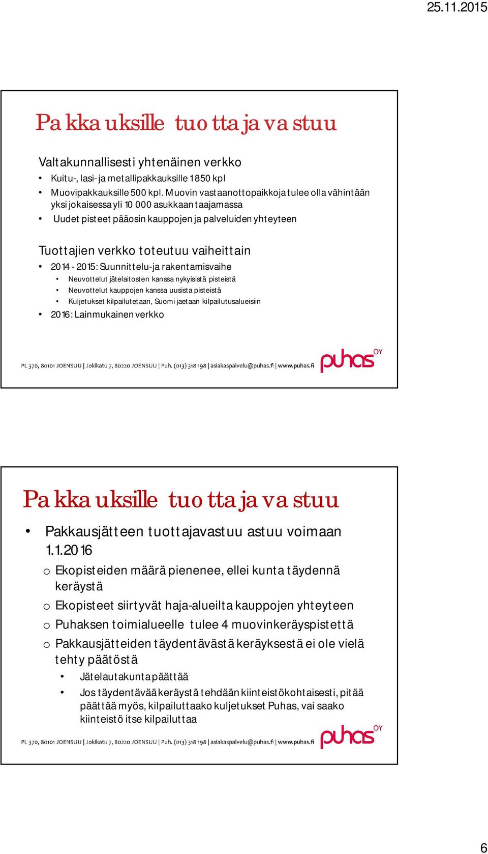 2014-2015: Suunnittelu- ja rakentamisvaihe Neuvottelut jätelaitosten kanssa nykyisistä pisteistä Neuvottelut kauppojen kanssa uusista pisteistä Kuljetukset kilpailutetaan, Suomi jaetaan
