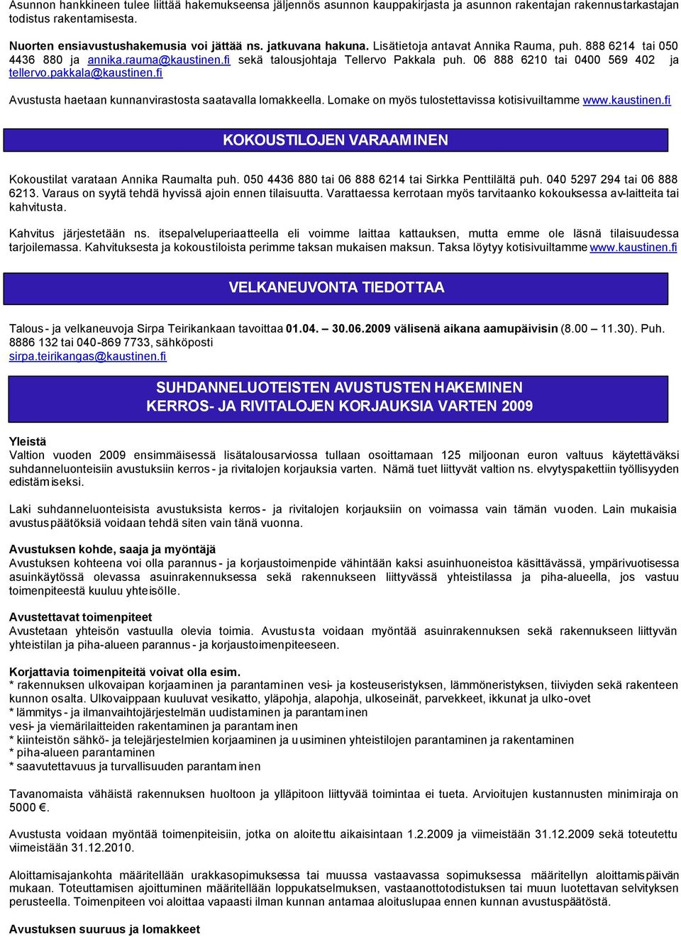 pakkala@kaustinen.fi Avustusta haetaan kunnanvirastosta saatavalla lomakkeella. Lomake on myös tulostettavissa kotisivuiltamme www.kaustinen.fi KOKOUSTILOJEN VARAAMINEN Kokoustilat varataan Annika Raumalta puh.