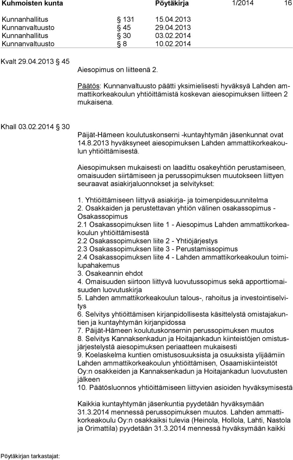 2014 30 Päijät-Hämeen koulutuskonserni -kuntayhtymän jäsenkunnat ovat 14.8.2013 hyväksyneet aiesopimuksen Lahden am mat ti kor kea koulun yhtiöittämisestä.