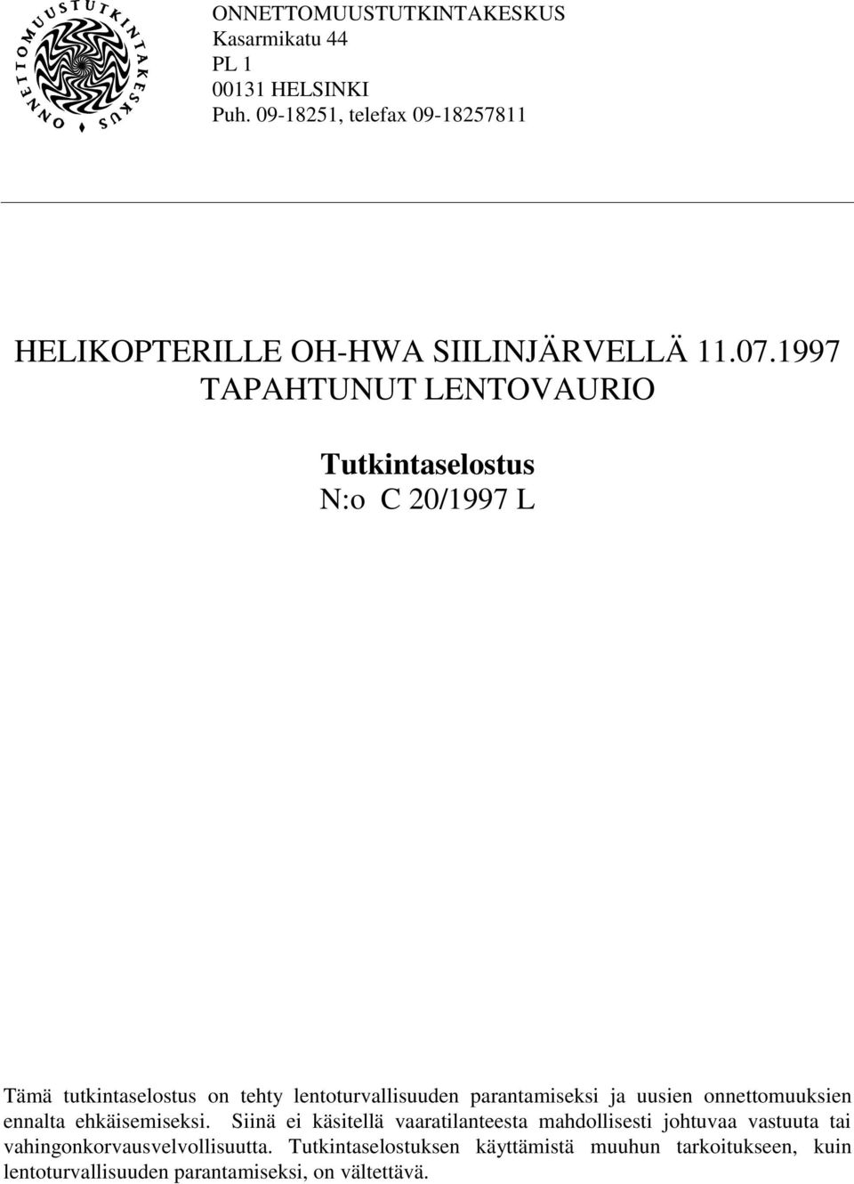 1997 TAPAHTUNUT LENTOVAURIO Tutkintaselostus N:o C 20/1997 L Tämä tutkintaselostus on tehty lentoturvallisuuden parantamiseksi ja