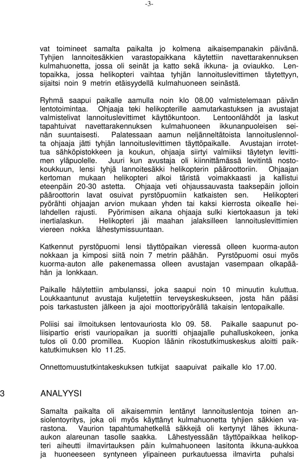 Lentopaikka, jossa helikopteri vaihtaa tyhjän lannoituslevittimen täytettyyn, sijaitsi noin 9 metrin etäisyydellä kulmahuoneen seinästä. Ryhmä saapui paikalle aamulla noin klo 08.