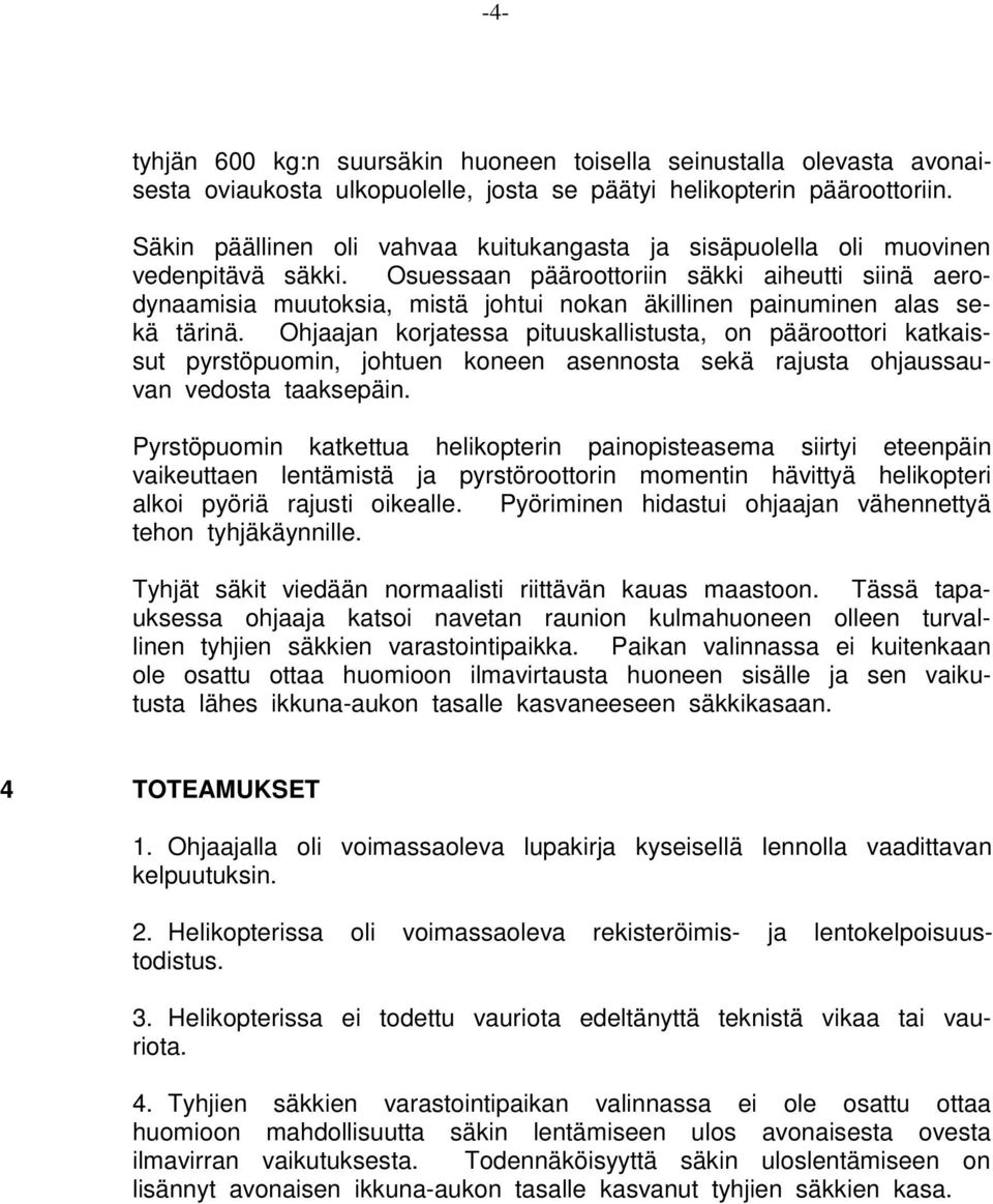 Osuessaan pääroottoriin säkki aiheutti siinä aerodynaamisia muutoksia, mistä johtui nokan äkillinen painuminen alas sekä tärinä.